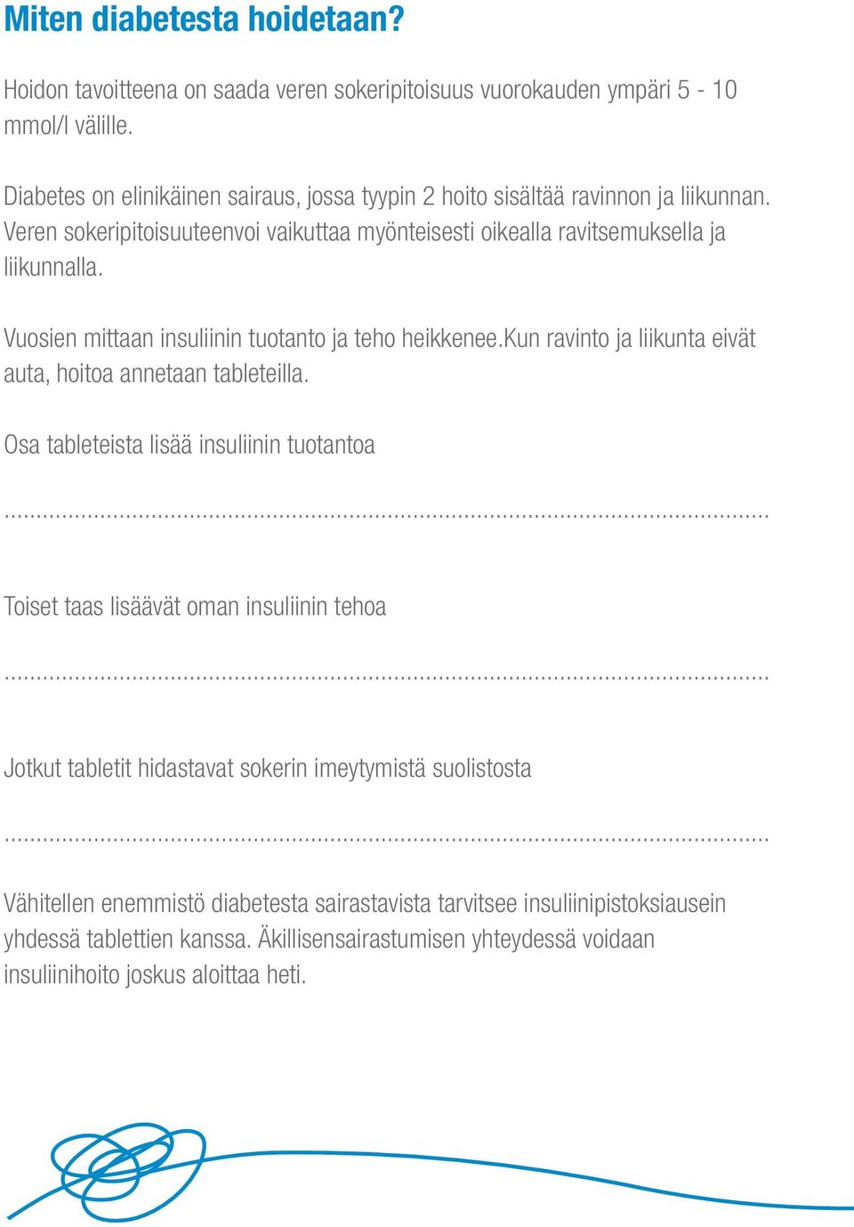 Vuosien mittaan insuliinin tuotanto ja teho heikkenee.kun ravinto ja liikunta eivät auta, hoitoa annetaan tableteilla.