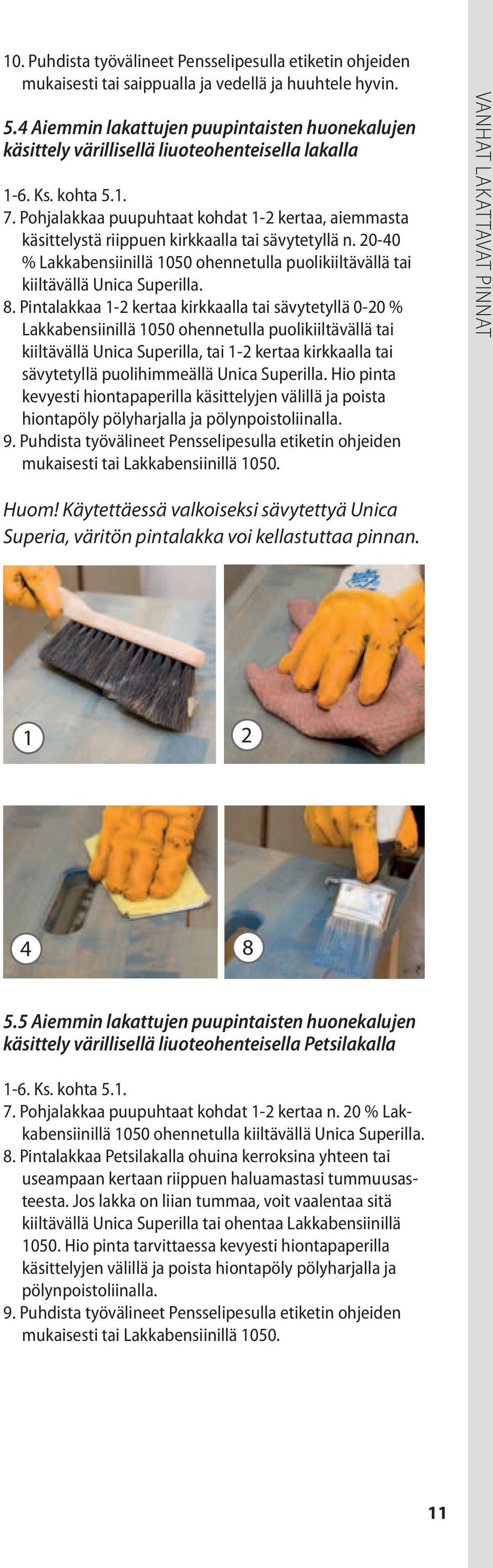 Pohjalakkaa puupuhtaat kohdat 1-2 kertaa, aiemmasta käsittelystä riippuen kirkkaalla tai sävytetyllä n. 20-40 % Lakkabensiinillä 1050 ohennetulla puolikiiltävällä tai kiiltävällä Unica Superilla. 8.