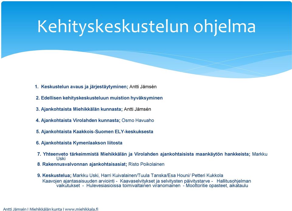 Yhteenveto tärkeimmistä Miehikkälän ja Virolahden ajankohtaisista maankäytön hankkeista; Markku Uski 8. Rakennusvalvonnan ajankohtaisasiat; Risto Poikolainen 9.