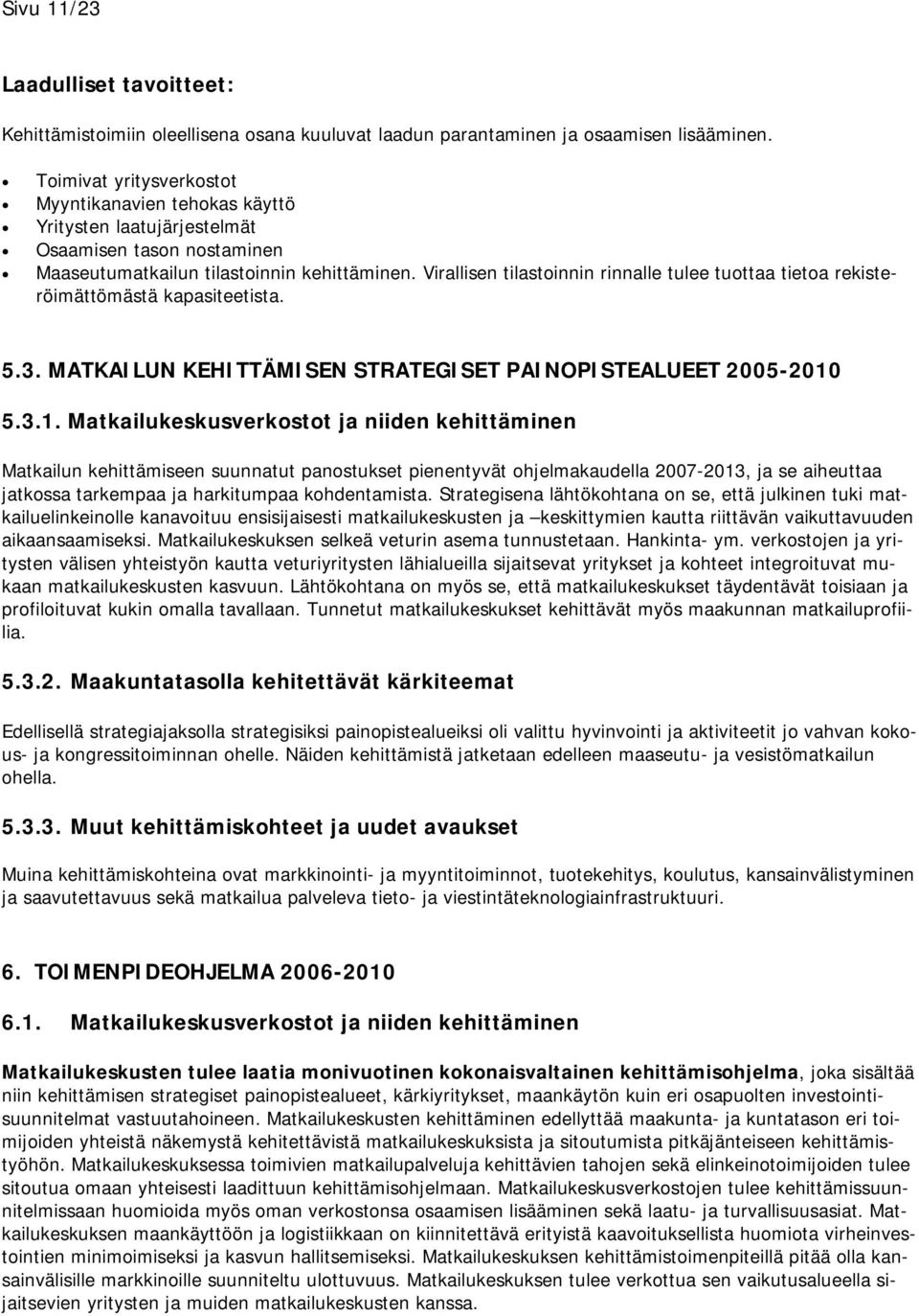 Virallisen tilastoinnin rinnalle tulee tuottaa tietoa rekisteröimättömästä kapasiteetista. 5.3. MATKAILUN KEHITTÄMISEN STRATEGISET PAINOPISTEALUEET 2005-2010