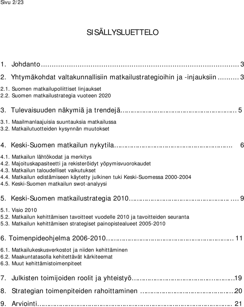 2. Majoituskapasiteetti ja rekisteröidyt yöpymisvuorokaudet 4.3. Matkailun taloudelliset vaikutukset 4.4. Matkailun edistämiseen käytetty julkinen tuki Keski-Suomessa 2000-2004 4.5.