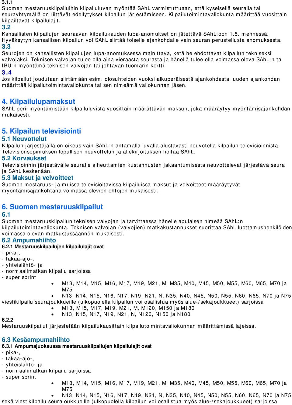 Hyväksytyn kansallisen kilpailun voi SAhL siirtää toiselle ajankohdalle vain seuran perustellusta anomuksesta. 3.