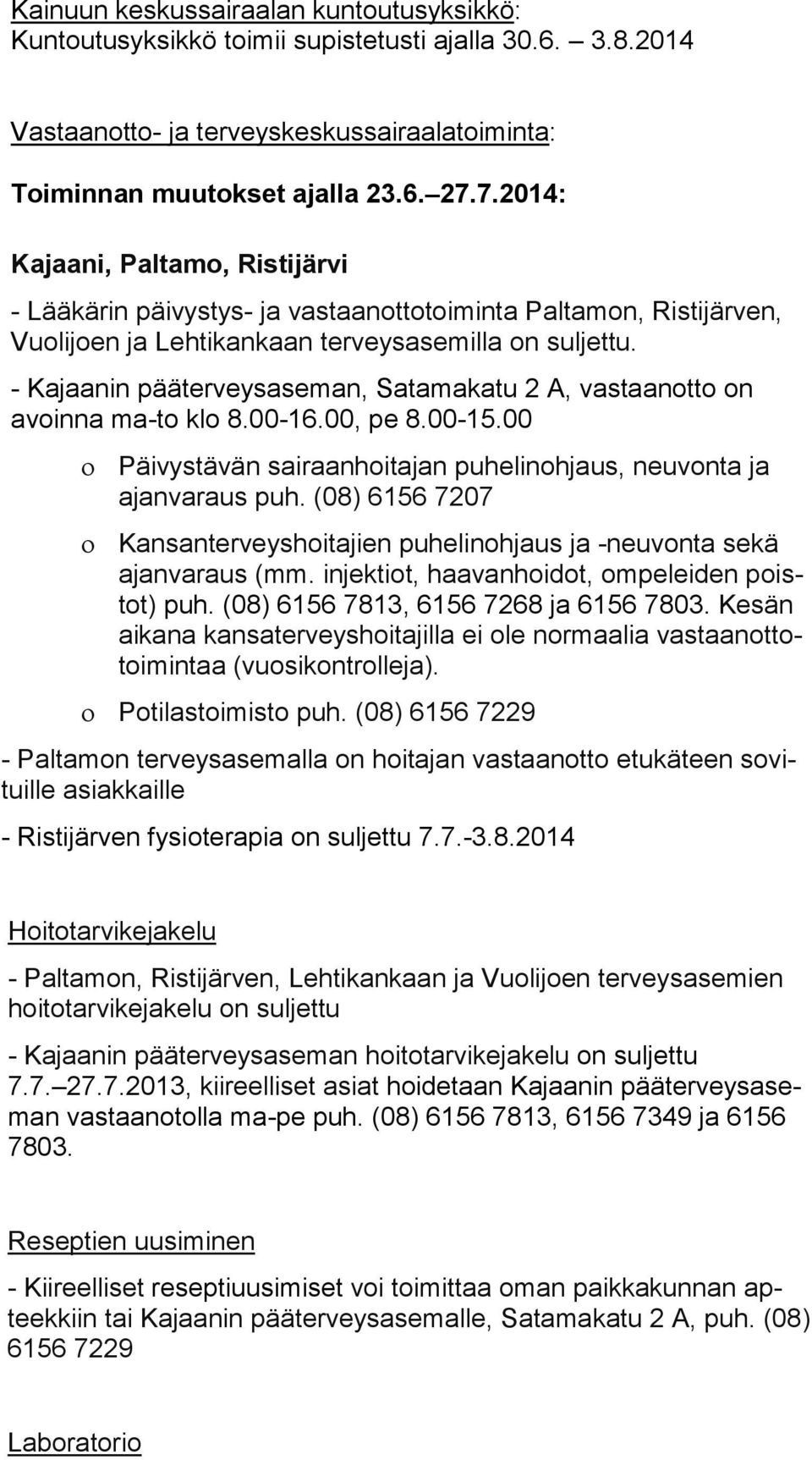 - Kajaanin pääterveysaseman, Satamakatu 2 A, vastaanotto on avoin na ma-to klo 8.00-16.00, pe 8.00-15.00 Päivystävän sairaanhoitajan puhelinohjaus, neuvonta ja ajan va raus puh.