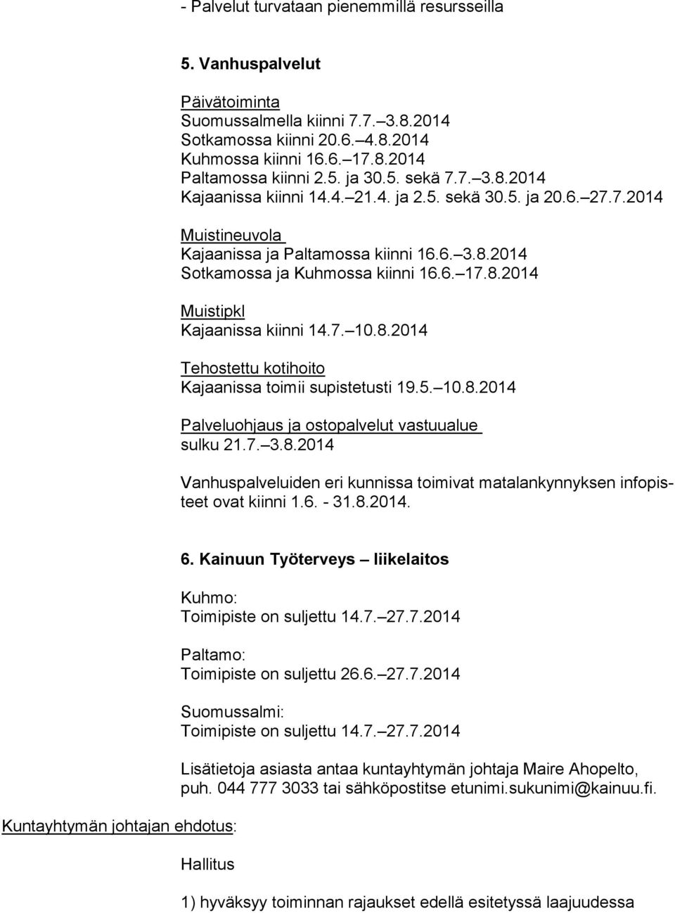 8.2014 Muistipkl Kajaanissa kiinni 14.7. 10.8.2014 Tehostettu kotihoito Kajaanissa toimii supistetusti 19.5. 10.8.2014 Palveluohjaus ja ostopalvelut vastuualue sulku 21.7. 3.8.2014 Vanhuspalveluiden eri kunnissa toimivat matalankynnyksen in fo pisteet ovat kiinni 1.