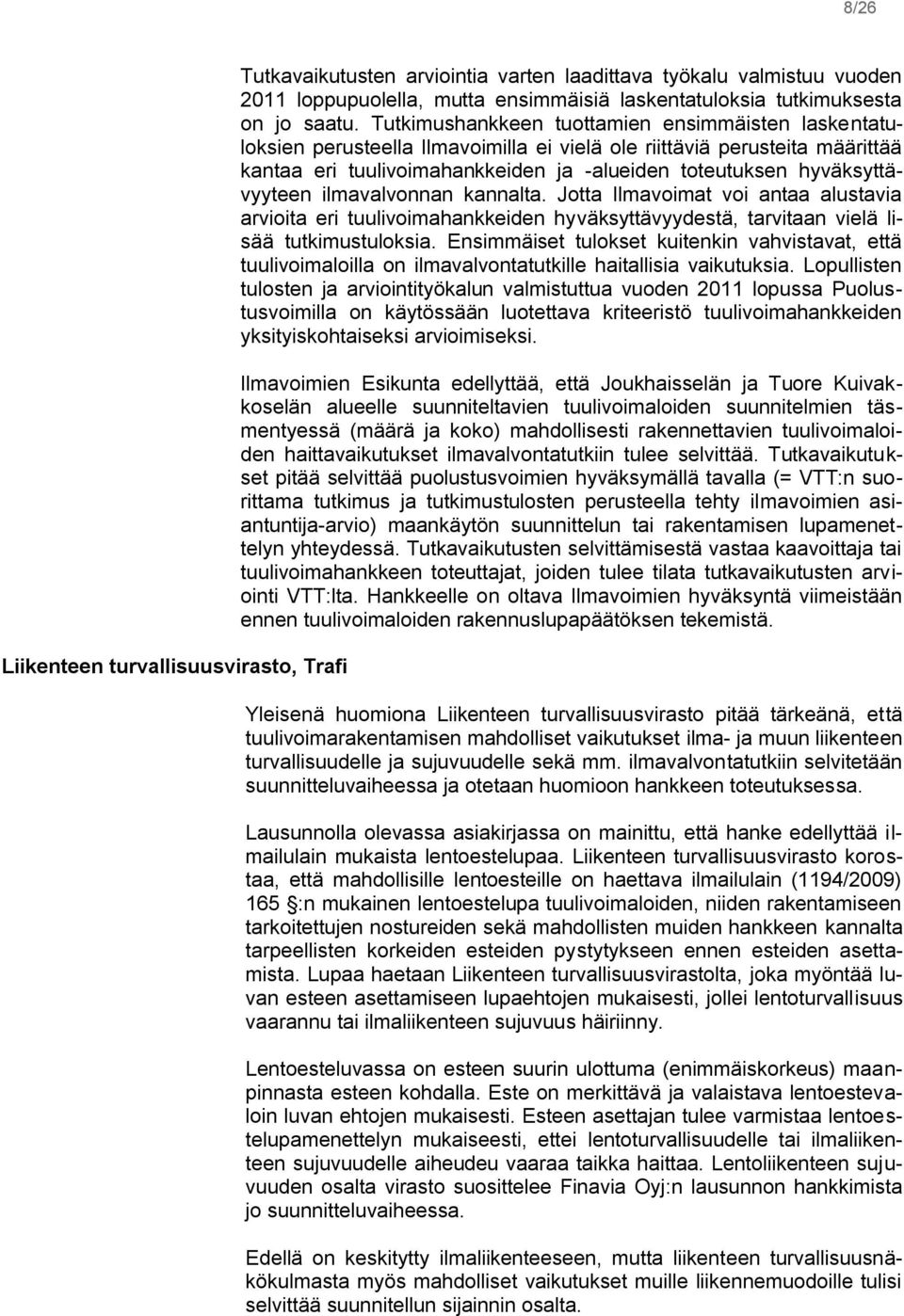 hyväksyttävyyteen ilmavalvonnan kannalta. Jotta Ilmavoimat voi antaa alustavia arvioita eri tuulivoimahankkeiden hyväksyttävyydestä, tarvitaan vielä lisää tutkimustuloksia.