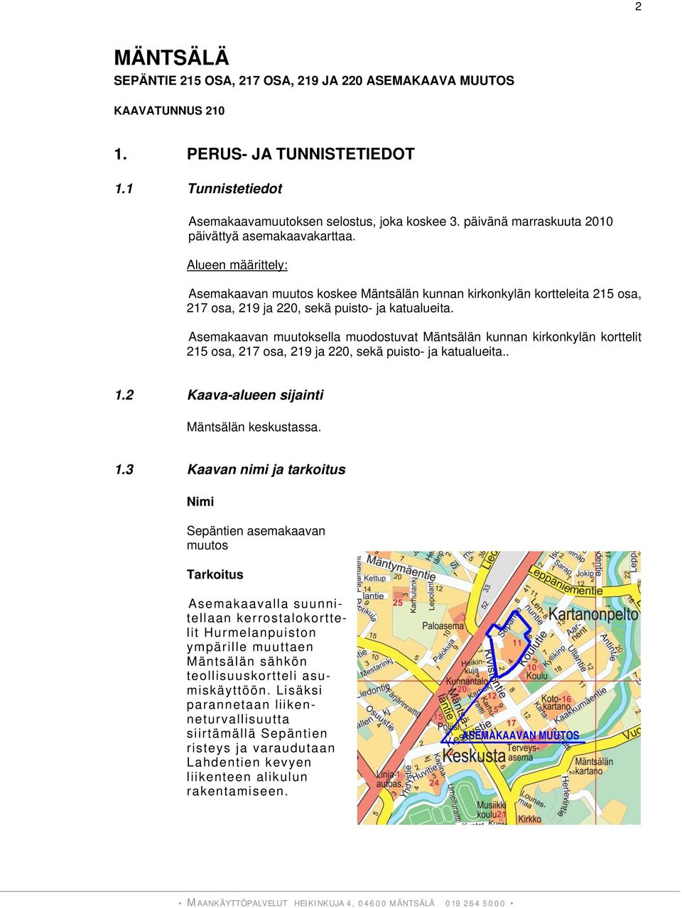 Asemakaavan muutoksella muodostuvat Mäntsälän kunnan kirkonkylän korttelit 215 osa, 217 osa, 219 ja 220, sekä puisto- ja katualueita.. 1.