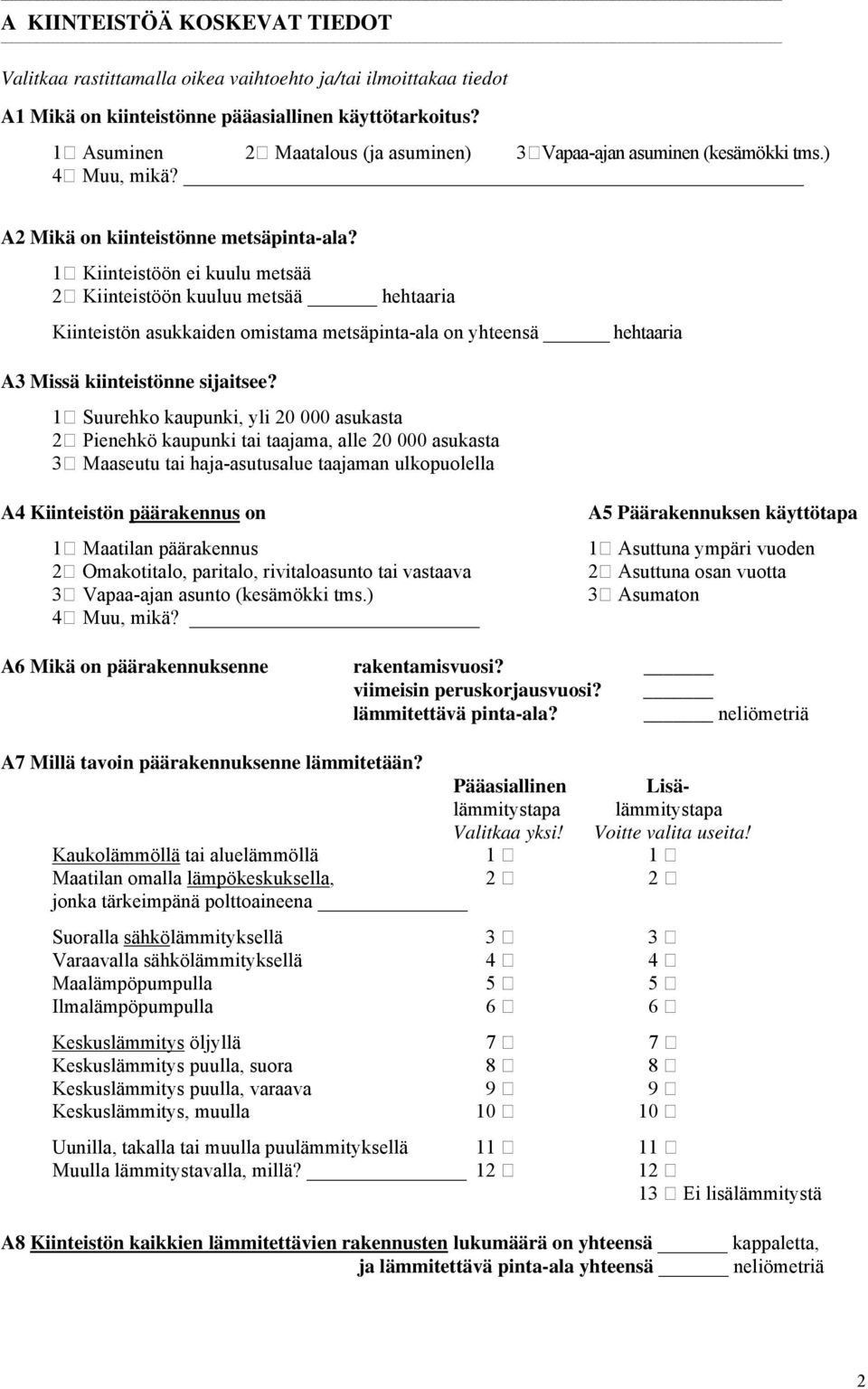 1 Kiinteistöön ei kuulu metsää 2 Kiinteistöön kuuluu metsää hehtaaria Kiinteistön asukkaiden omistama metsäpinta-ala on yhteensä hehtaaria A3 Missä kiinteistönne sijaitsee?