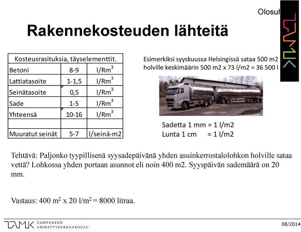 Esimerkiksi syyskuussa Helsingissä sataa 500 m2 holville keskimäärin 500 m2 x 73 l/m2 = 36 500 l Sadetta 1 mm = 1 l/m2 Lunta 1 cm = 1 l/m2