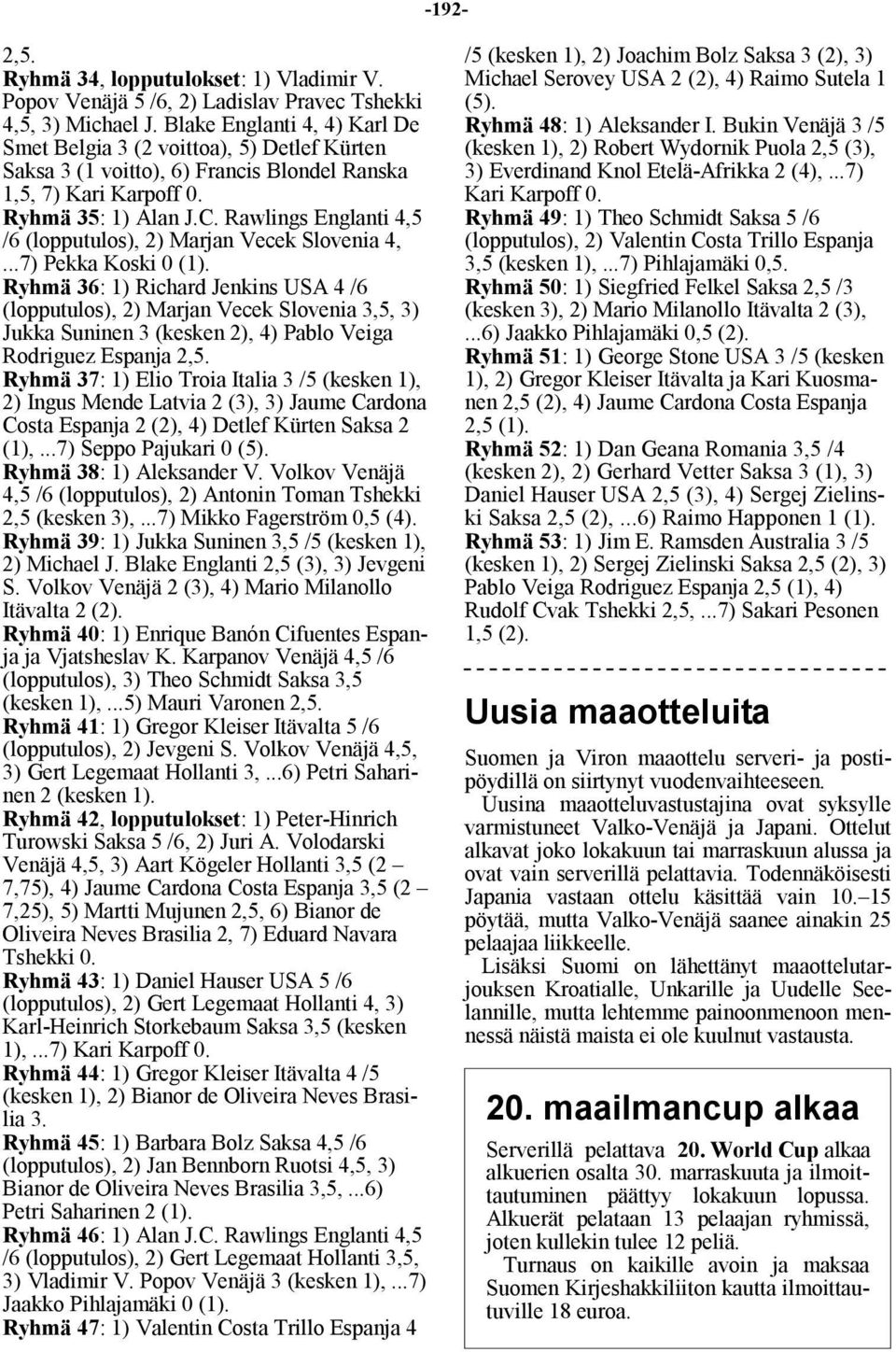Rawlings Englanti 4,5 /6 (lopputulos), 2) Marjan Vecek Slovenia 4,...7) Pekka Koski 0 (1).