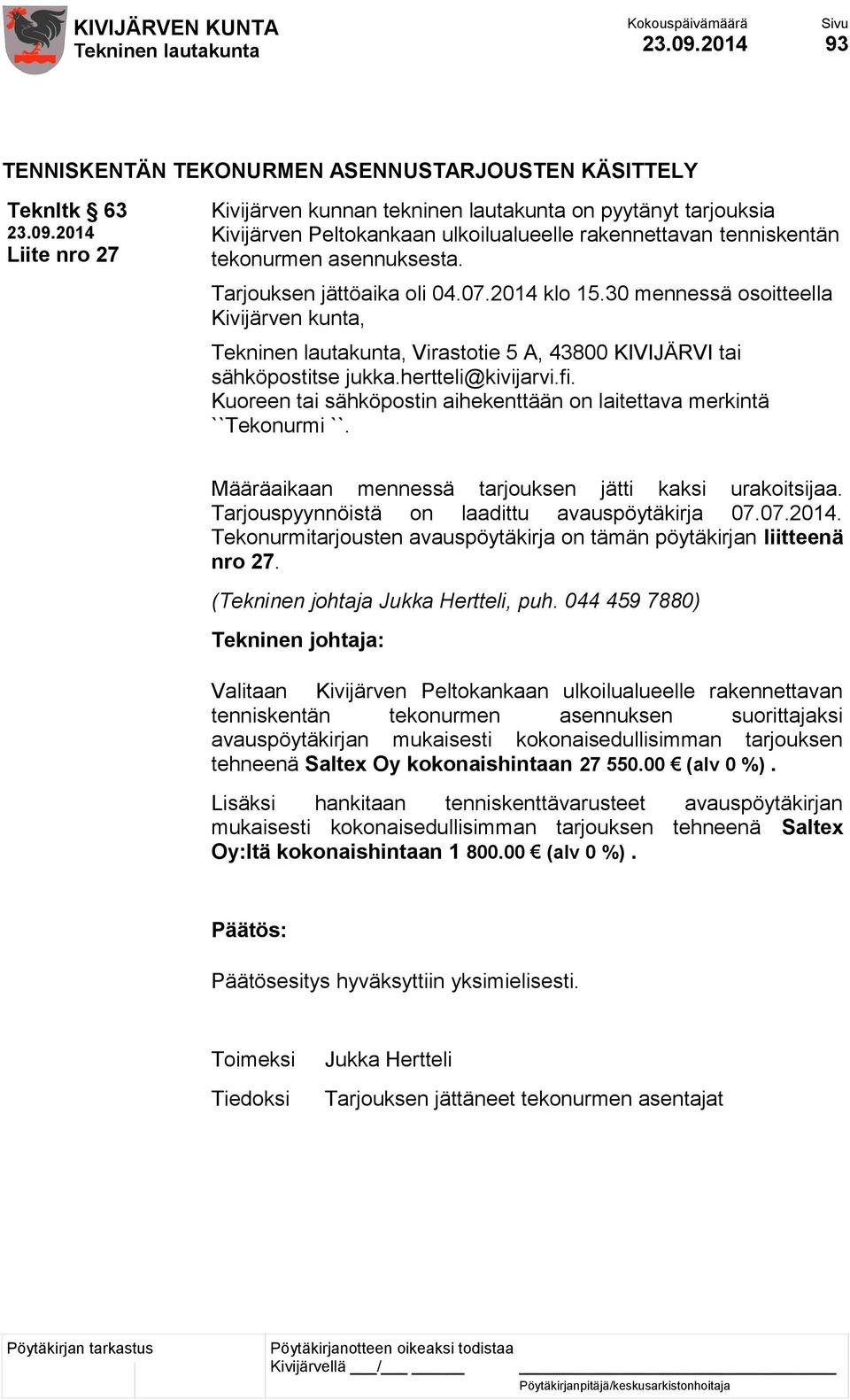 fi. Kuoreen tai sähköpostin aihekenttään on laitettava merkintä ``Tekonurmi ``. Määräaikaan mennessä tarjouksen jätti kaksi urakoitsijaa. Tarjouspyynnöistä on laadittu avauspöytäkirja 07.07.2014.