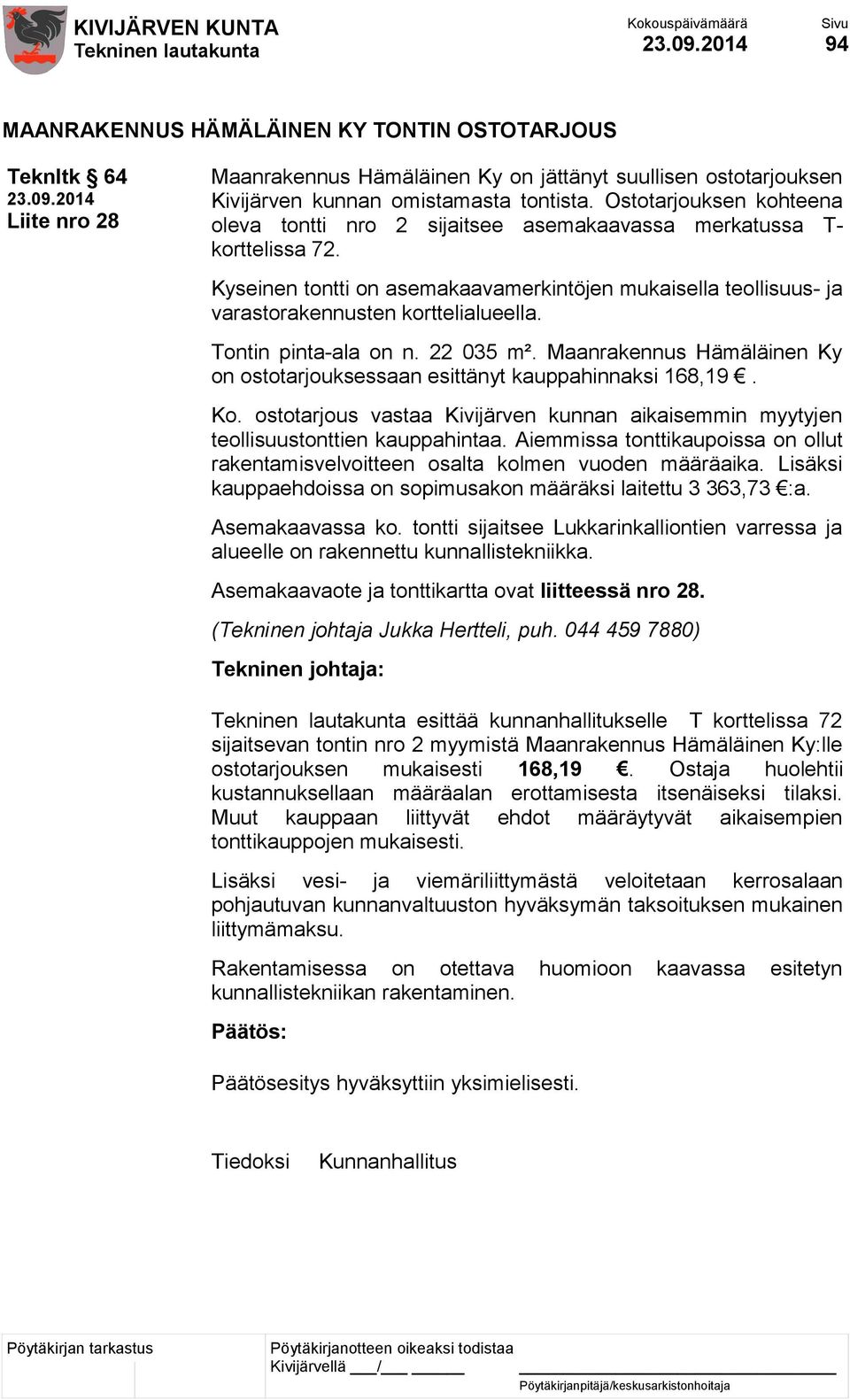 Tontin pinta-ala on n. 22 035 m². Maanrakennus Hämäläinen Ky on ostotarjouksessaan esittänyt kauppahinnaksi 168,19. Ko.