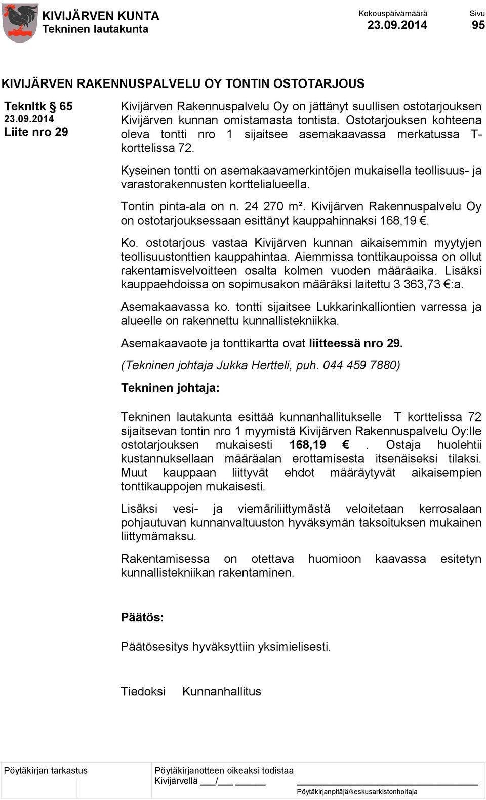 Tontin pinta-ala on n. 24 270 m². Kivijärven Rakennuspalvelu Oy on ostotarjouksessaan esittänyt kauppahinnaksi 168,19. Ko.