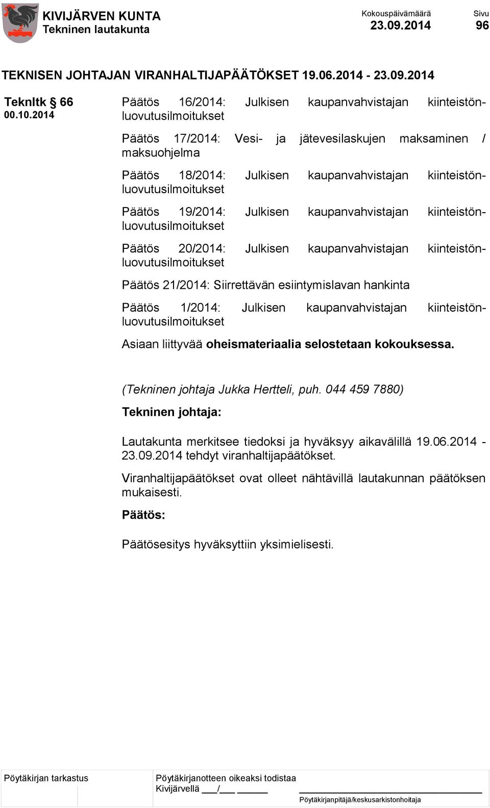 kiinteistönluovutusilmoitukset Päätös 19/2014: Julkisen kaupanvahvistajan kiinteistönluovutusilmoitukset Päätös 20/2014: Julkisen kaupanvahvistajan kiinteistönluovutusilmoitukset Päätös 21/2014: