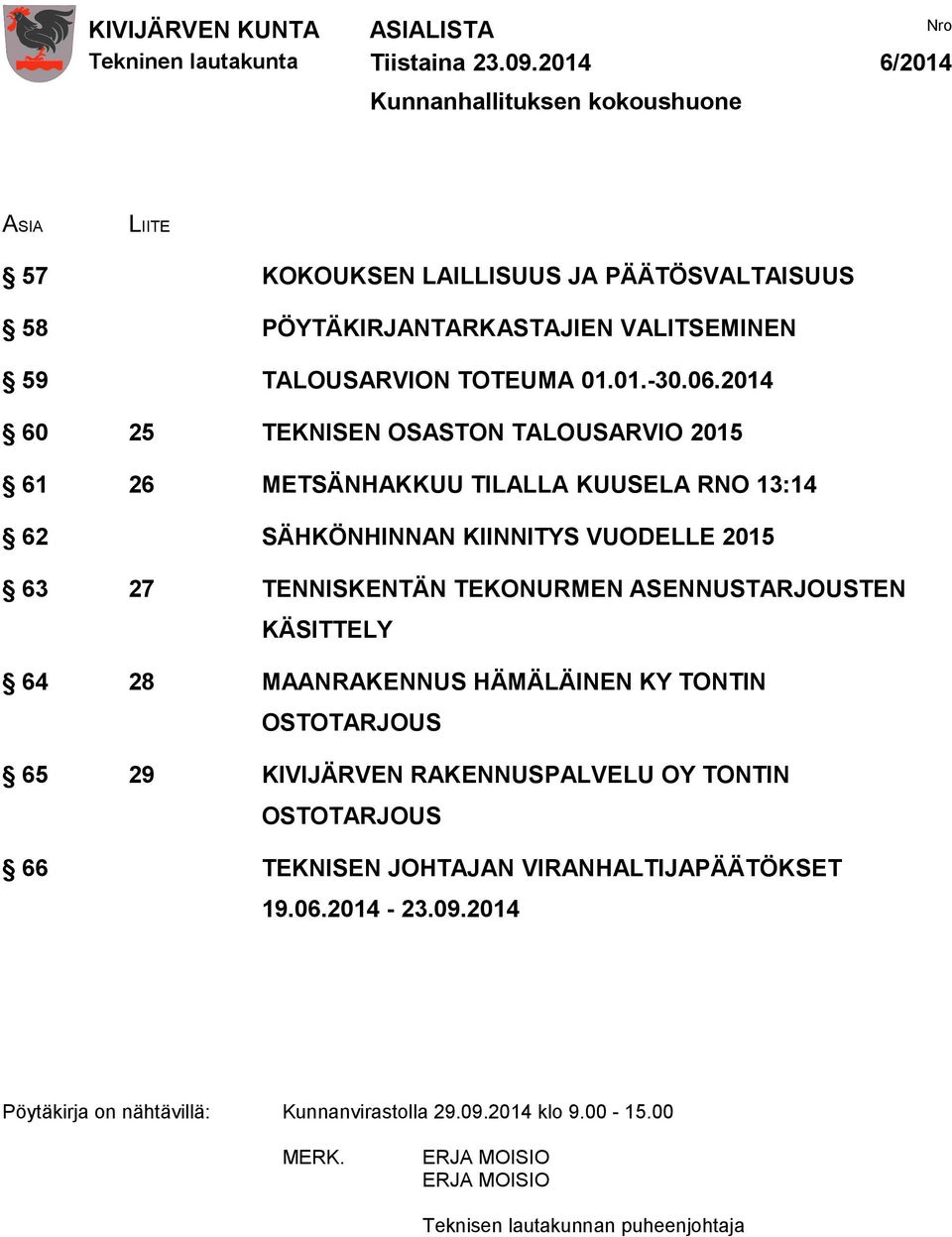 2014 60 25 TEKNISEN OSASTON TALOUSARVIO 2015 61 26 METSÄNHAKKUU TILALLA KUUSELA RNO 13:14 62 SÄHKÖNHINNAN KIINNITYS VUODELLE 2015 63 27 TENNISKENTÄN TEKONURMEN