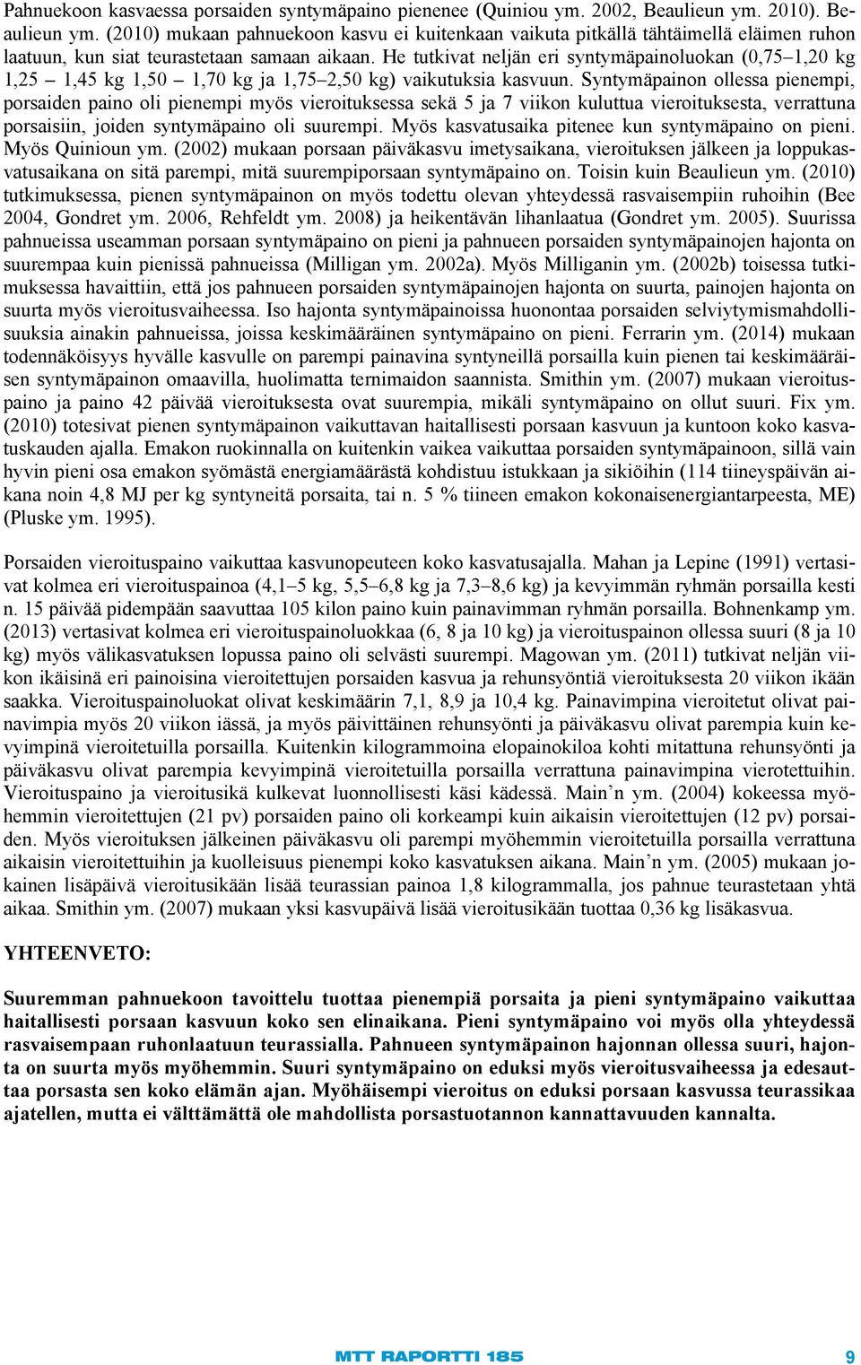 He tutkivat neljän eri syntymäpainoluokan (0,75 1,20 kg 1,25 1,45 kg 1,50 1,70 kg ja 1,75 2,50 kg) vaikutuksia kasvuun.