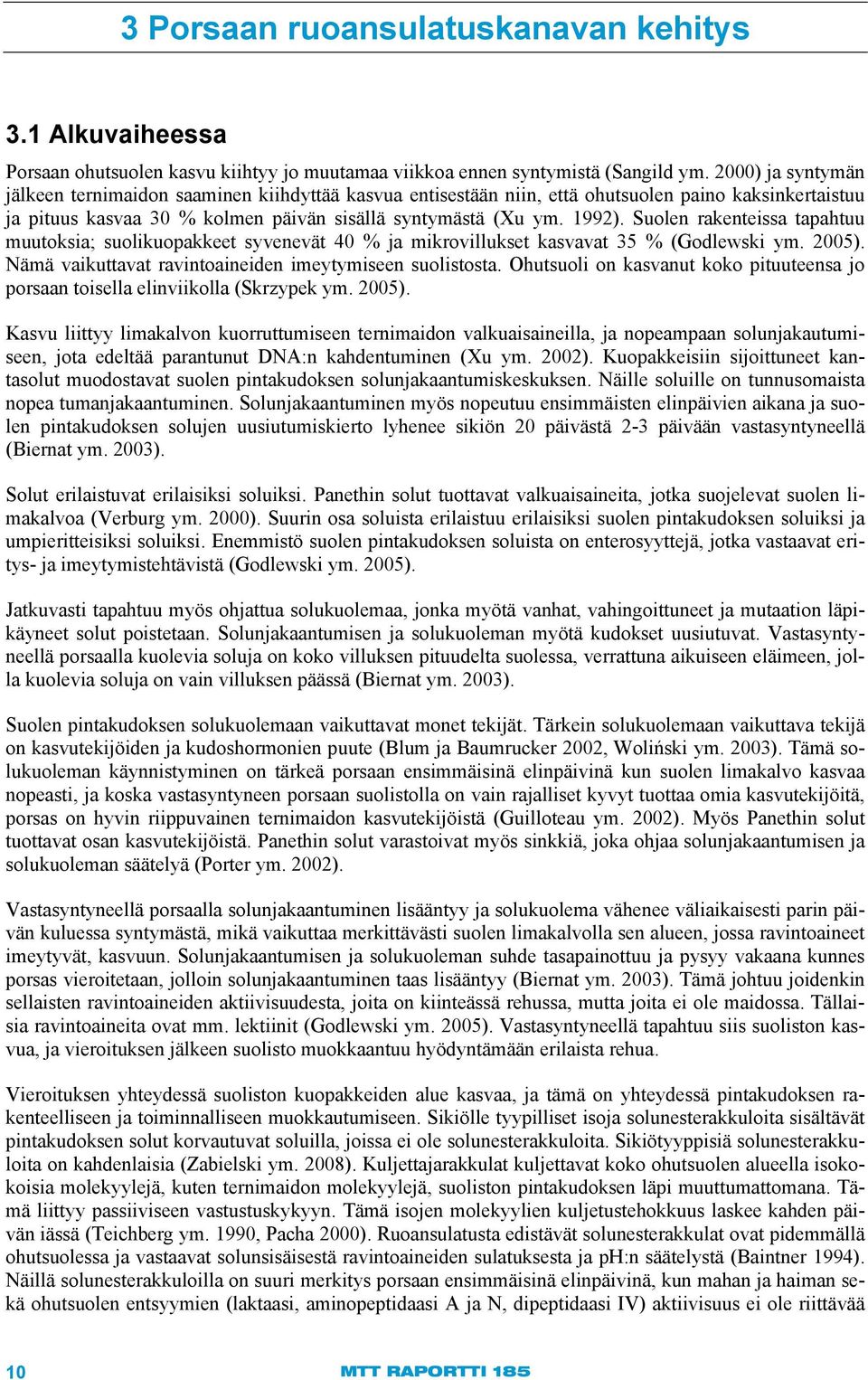 Suolen rakenteissa tapahtuu muutoksia; suolikuopakkeet syvenevät 40 % ja mikrovillukset kasvavat 35 % (Godlewski ym. 2005). Nämä vaikuttavat ravintoaineiden imeytymiseen suolistosta.