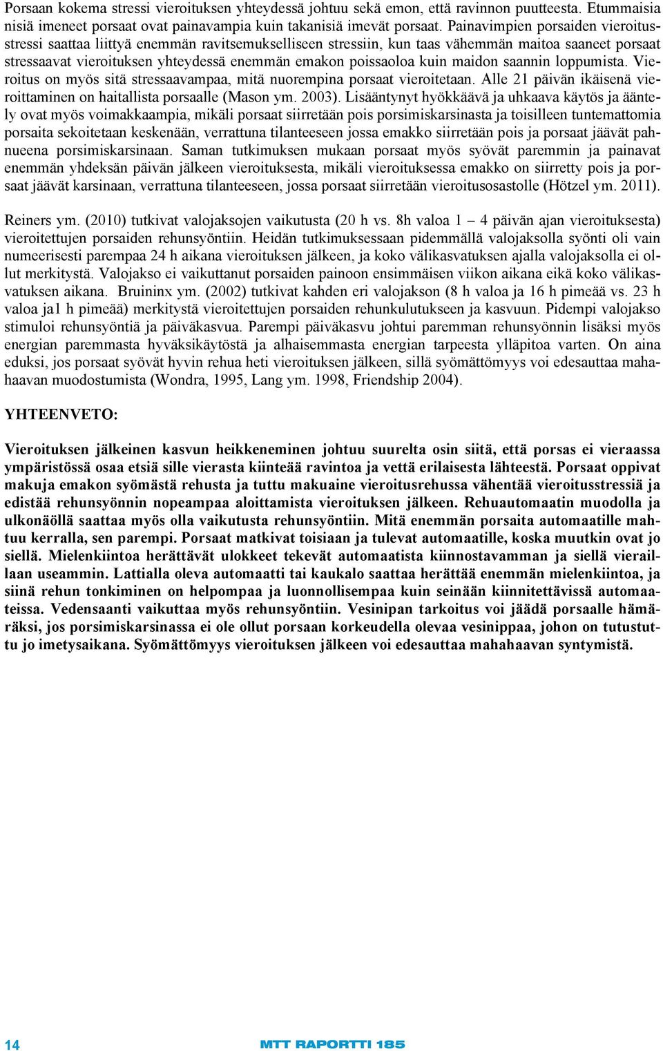 kuin maidon saannin loppumista. Vieroitus on myös sitä stressaavampaa, mitä nuorempina porsaat vieroitetaan. Alle 21 päivän ikäisenä vieroittaminen on haitallista porsaalle (Mason ym. 2003).