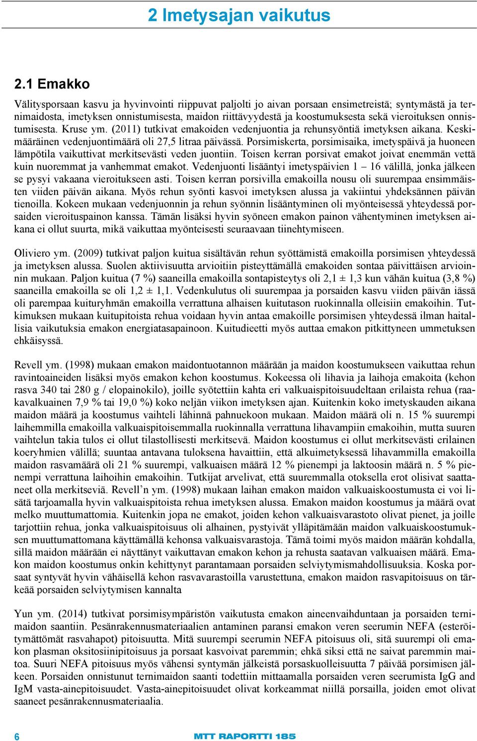 vieroituksen onnistumisesta. Kruse ym. (2011) tutkivat emakoiden vedenjuontia ja rehunsyöntiä imetyksen aikana. Keskimääräinen vedenjuontimäärä oli 27,5 litraa päivässä.