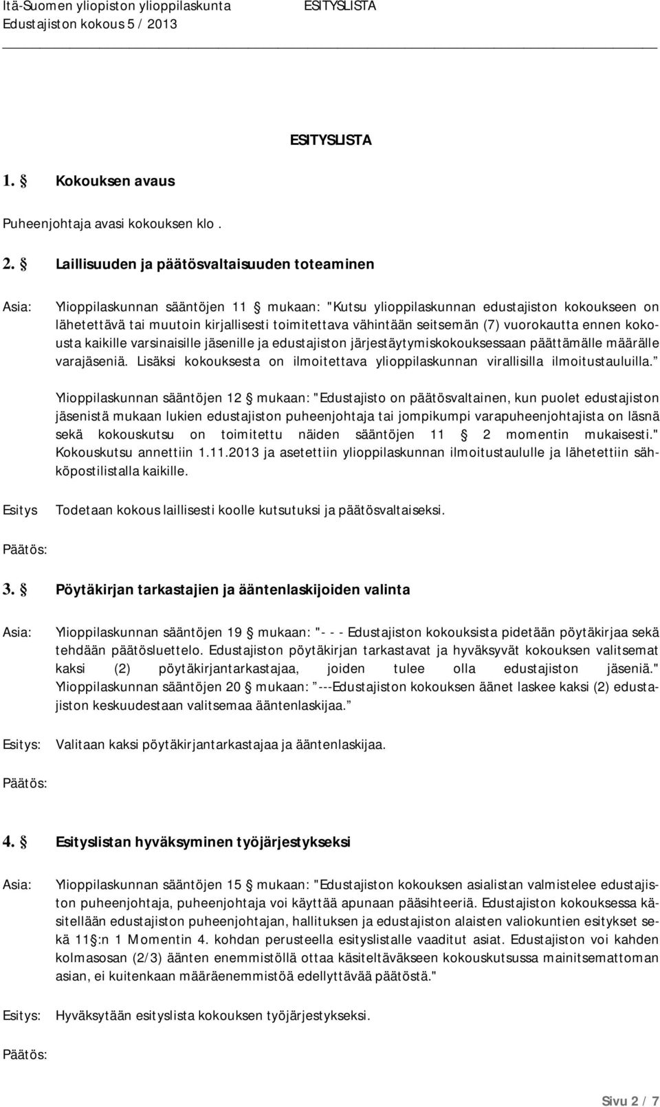 seitsemän (7) vuorokautta ennen kokousta kaikille varsinaisille jäsenille ja edustajiston järjestäytymiskokouksessaan päättämälle määrälle varajäseniä.