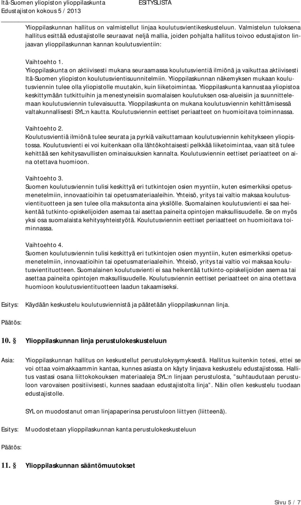 Ylioppilaskunta on aktiivisesti mukana seuraamassa koulutusvientiä ilmiönä ja vaikuttaa aktiivisesti Itä-Suomen yliopiston koulutusvientisuunnitelmiin.