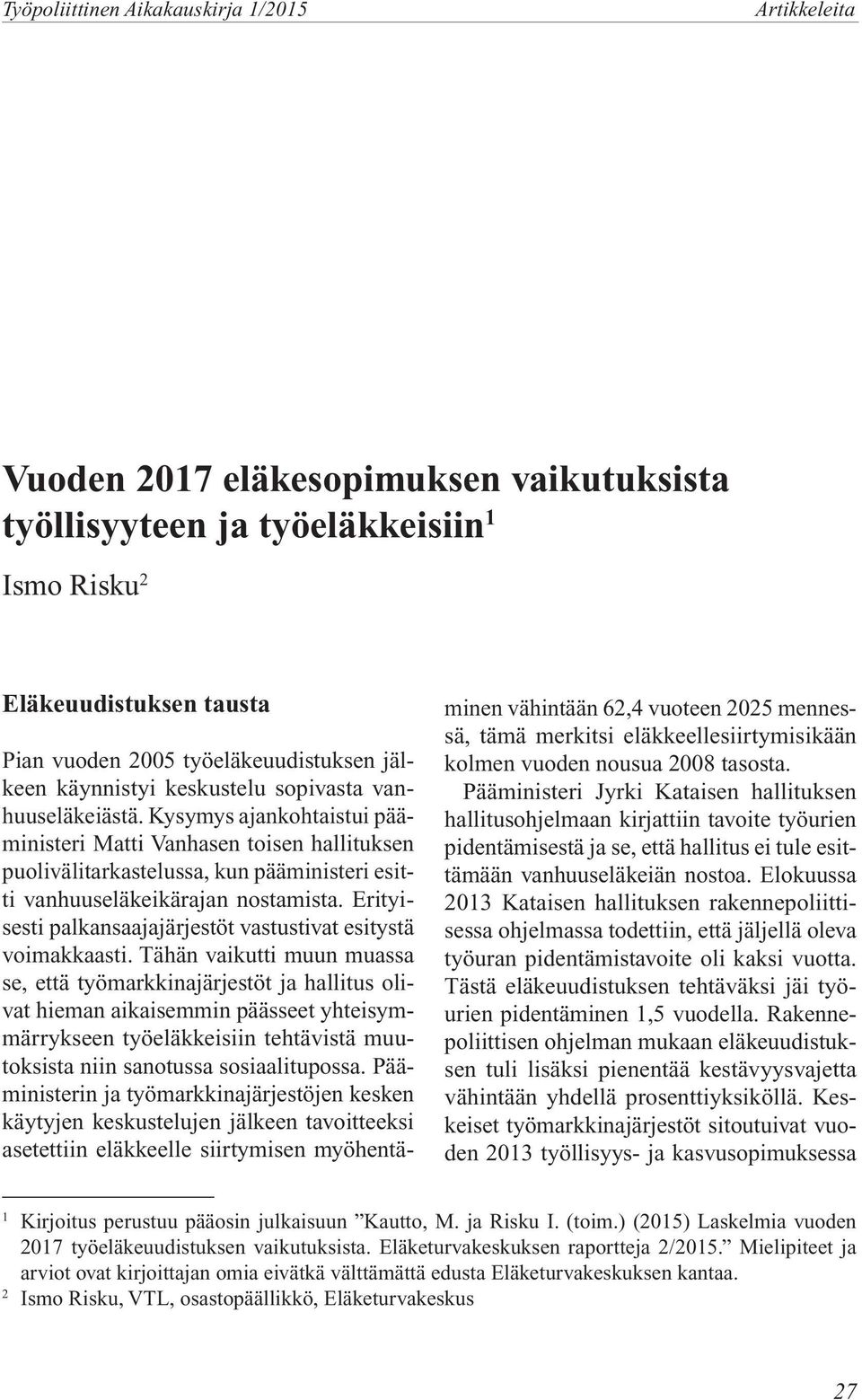 Kysymys ajankohtaistui pääministeri Matti Vanhasen toisen hallituksen puolivälitarkastelussa, kun pääministeri esitti vanhuuseläkeikärajan nostamista.