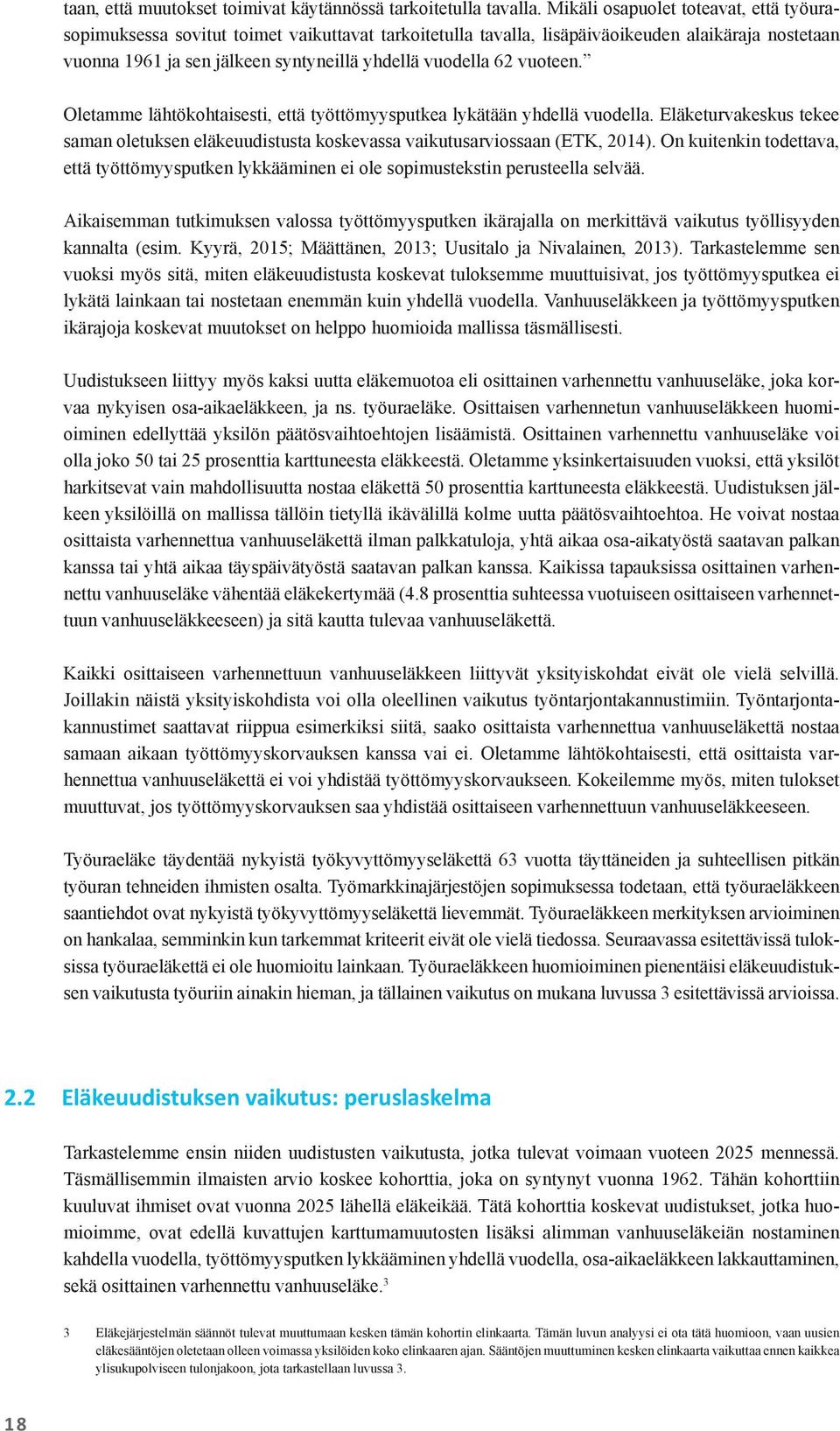 vuoteen. Oletamme lähtökohtaisesti, että työttömyysputkea lykätään yhdellä vuodella. Eläketurvakeskus tekee saman oletuksen eläkeuudistusta koskevassa vaikutusarviossaan (ETK, 2014).