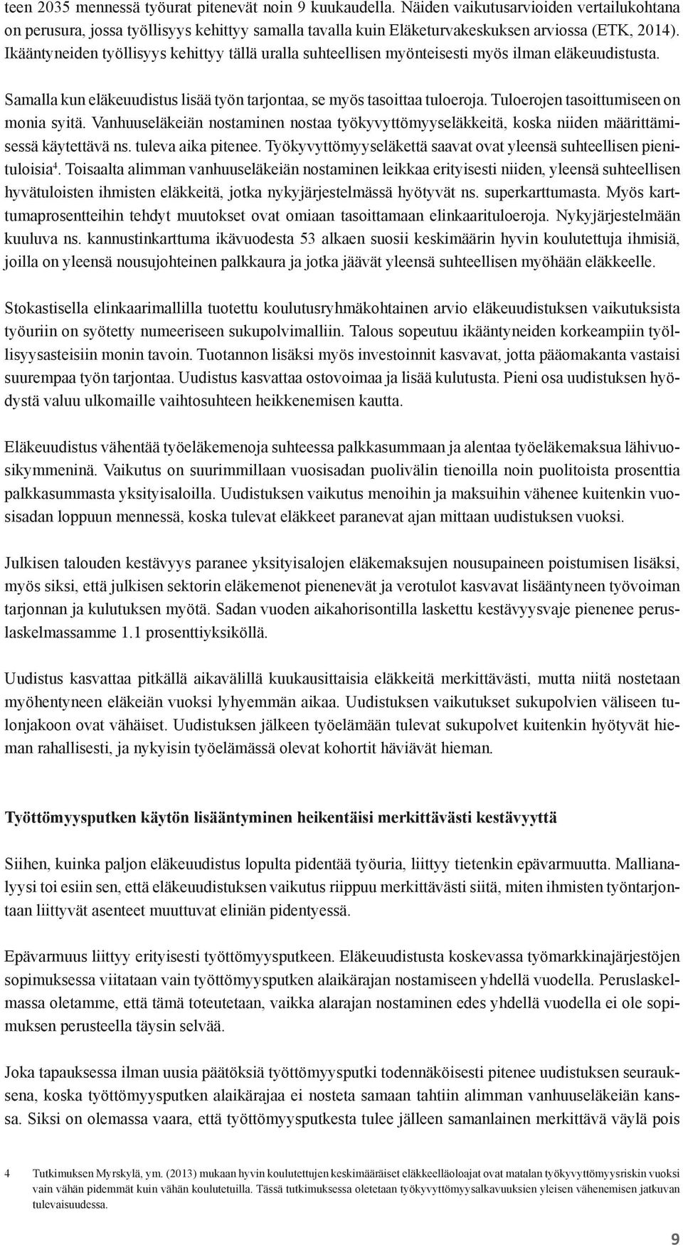 Tuloerojen tasoittumiseen on monia syitä. Vanhuuseläkeiän nostaminen nostaa työkyvyttömyyseläkkeitä, koska niiden määrittämisessä käytettävä ns. tuleva aika pitenee.