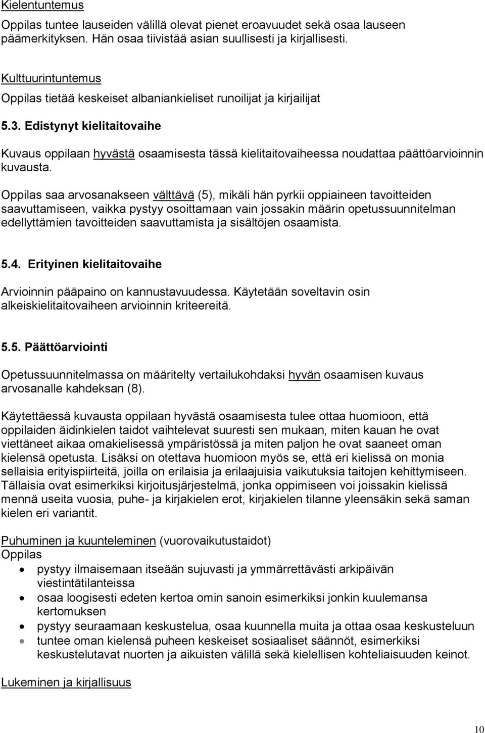 saa arvosanakseen välttävä (5), mikäli hän pyrkii oppiaineen tavoitteiden saavuttamiseen, vaikka pystyy osoittamaan vain jossakin määrin opetussuunnitelman edellyttämien tavoitteiden saavuttamista ja