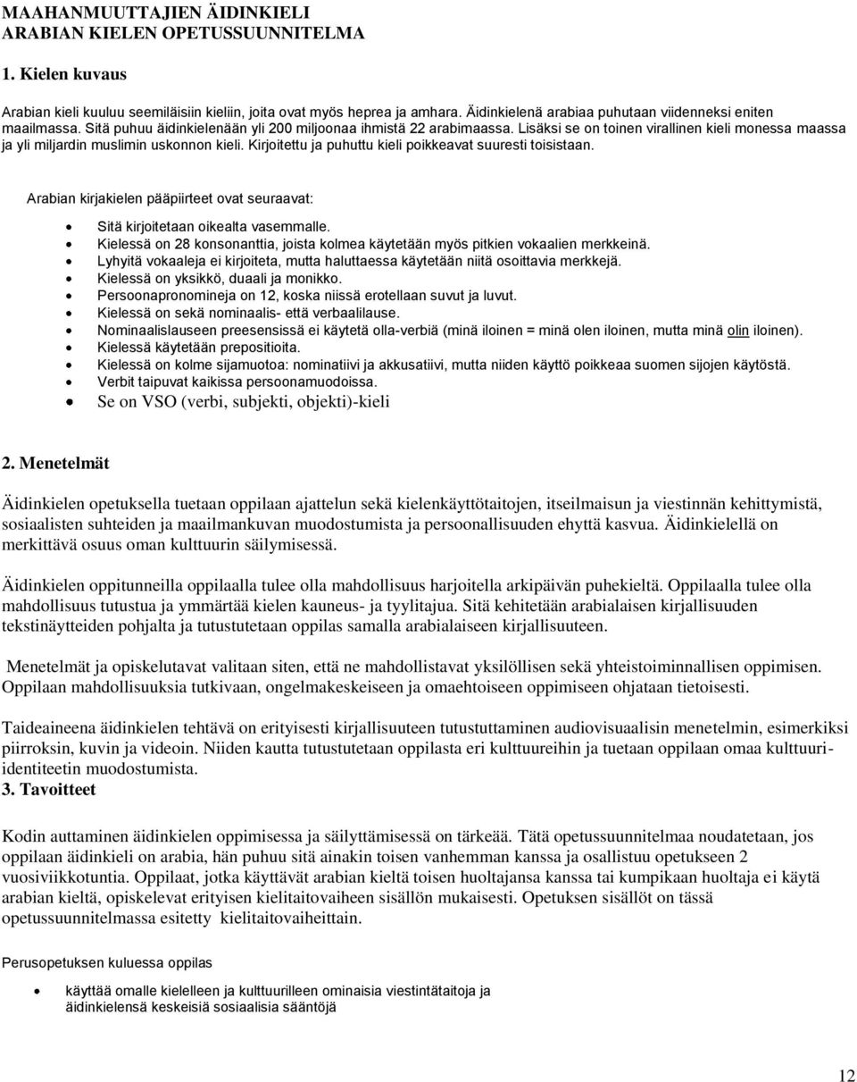 Lisäksi se on toinen virallinen kieli monessa maassa ja yli miljardin muslimin uskonnon kieli. Kirjoitettu ja puhuttu kieli poikkeavat suuresti toisistaan.