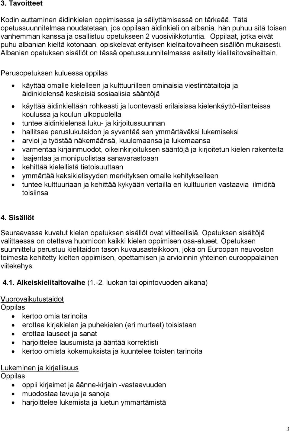 Oppilaat, jotka eivät puhu albanian kieltä kotonaan, opiskelevat erityisen kielitaitovaiheen sisällön mukaisesti.