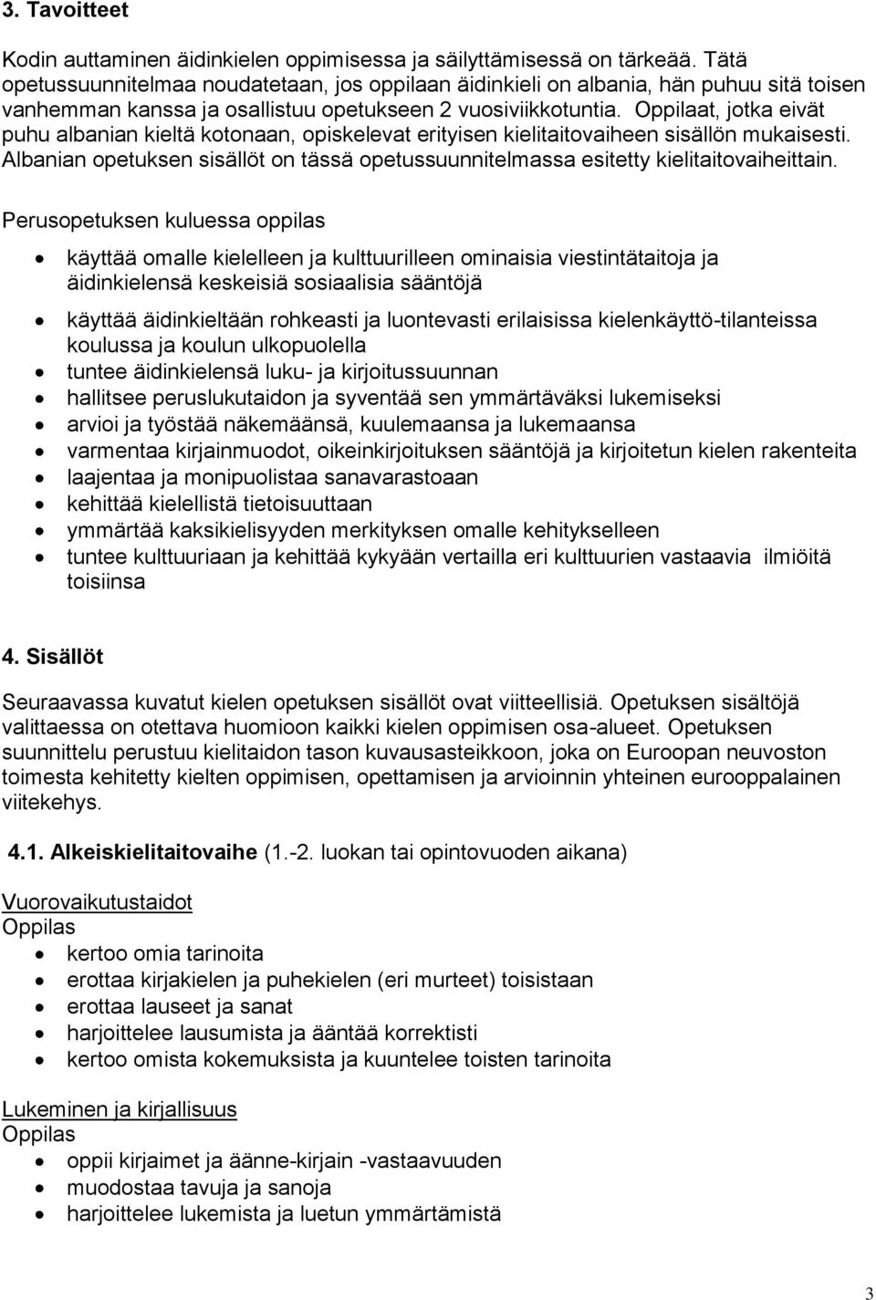 Oppilaat, jotka eivät puhu albanian kieltä kotonaan, opiskelevat erityisen kielitaitovaiheen sisällön mukaisesti.