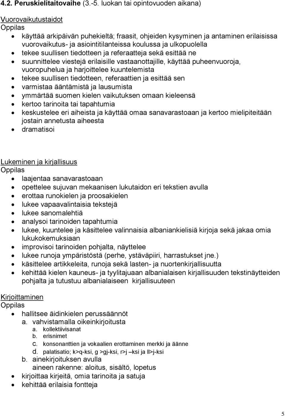 tiedotteen ja referaatteja sekä esittää ne suunnittelee viestejä erilaisille vastaanottajille, käyttää puheenvuoroja, vuoropuhelua ja harjoittelee kuuntelemista tekee suullisen tiedotteen,