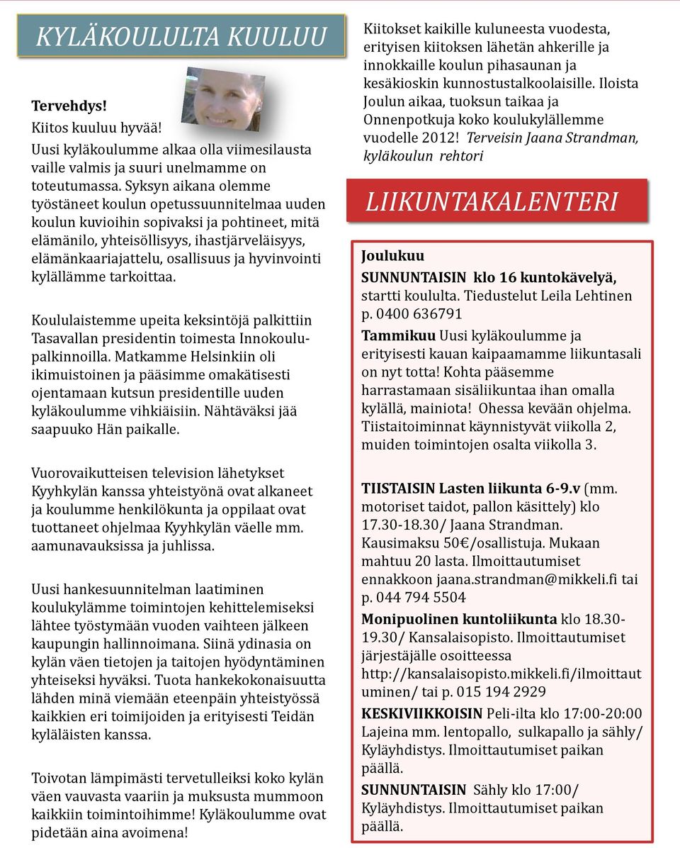 hyvinvointi kylällämme tarkoittaa. Koululaistemme upeita keksintöjä palkittiin Tasavallan presidentin toimesta Innokoulupalkinnoilla.