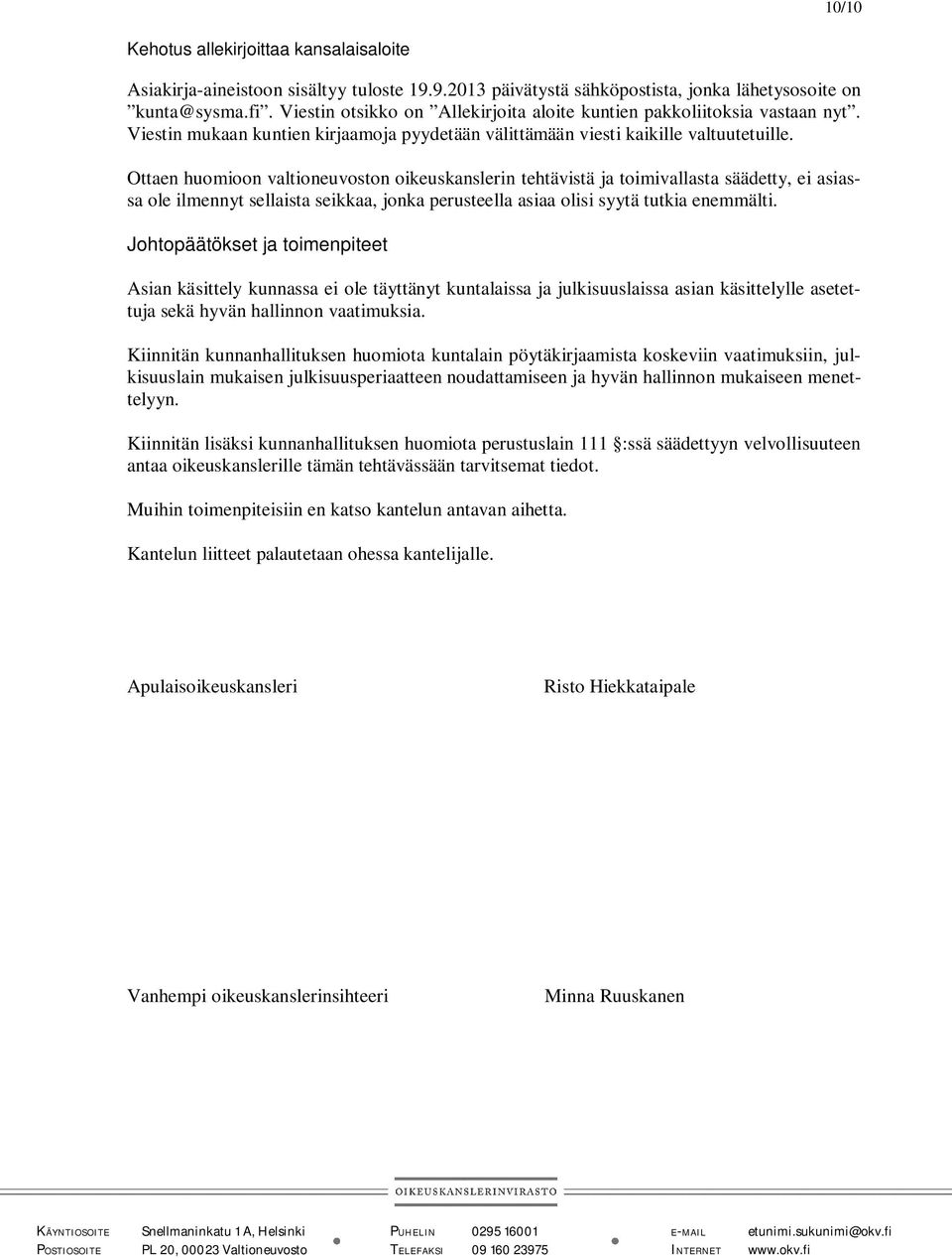 Ottaen huomioon valtioneuvoston oikeuskanslerin tehtävistä ja toimivallasta säädetty, ei asiassa ole ilmennyt sellaista seikkaa, jonka perusteella asiaa olisi syytä tutkia enemmälti.