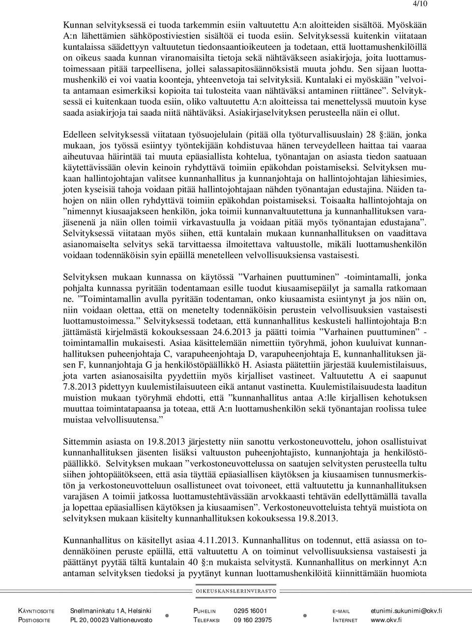 asiakirjoja, joita luottamustoimessaan pitää tarpeellisena, jollei salassapitosäännöksistä muuta johdu. Sen sijaan luottamushenkilö ei voi vaatia koonteja, yhteenvetoja tai selvityksiä.