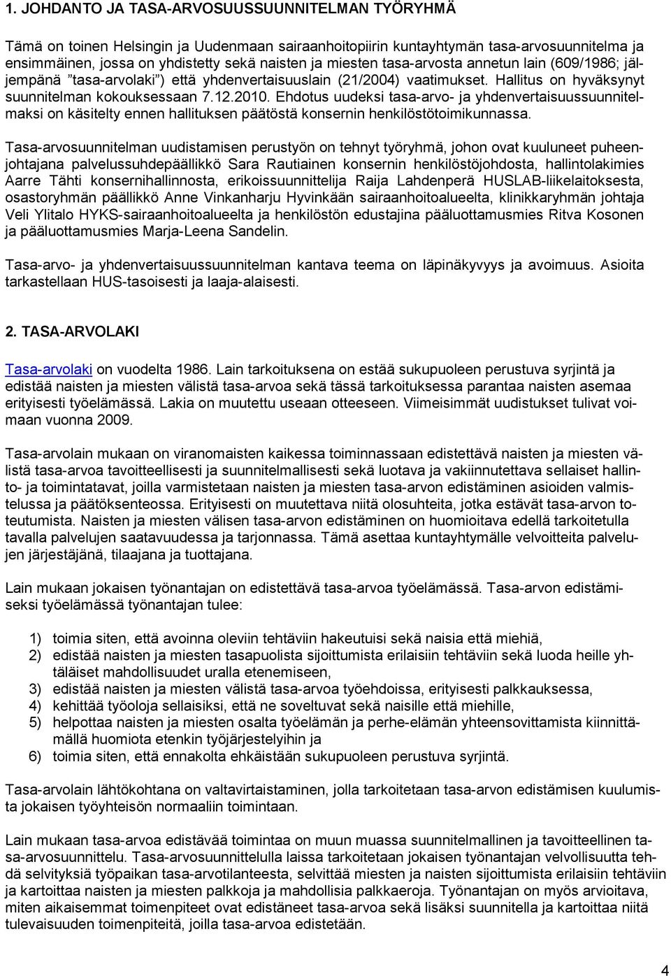Ehdotus uudeksi tasa-arvo- ja yhdenvertaisuussuunnitelmaksi on käsitelty ennen hallituksen päätöstä konsernin henkilöstötoimikunnassa.