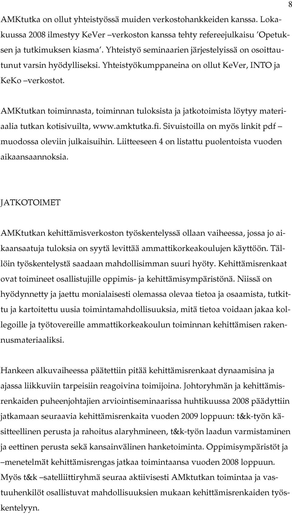AMKtutkan toiminnasta, toiminnan tuloksista ja jatkotoimista löytyy materiaalia tutkan kotisivuilta, www.amktutka.fi. Sivuistoilla on myös linkit pdf muodossa oleviin julkaisuihin.