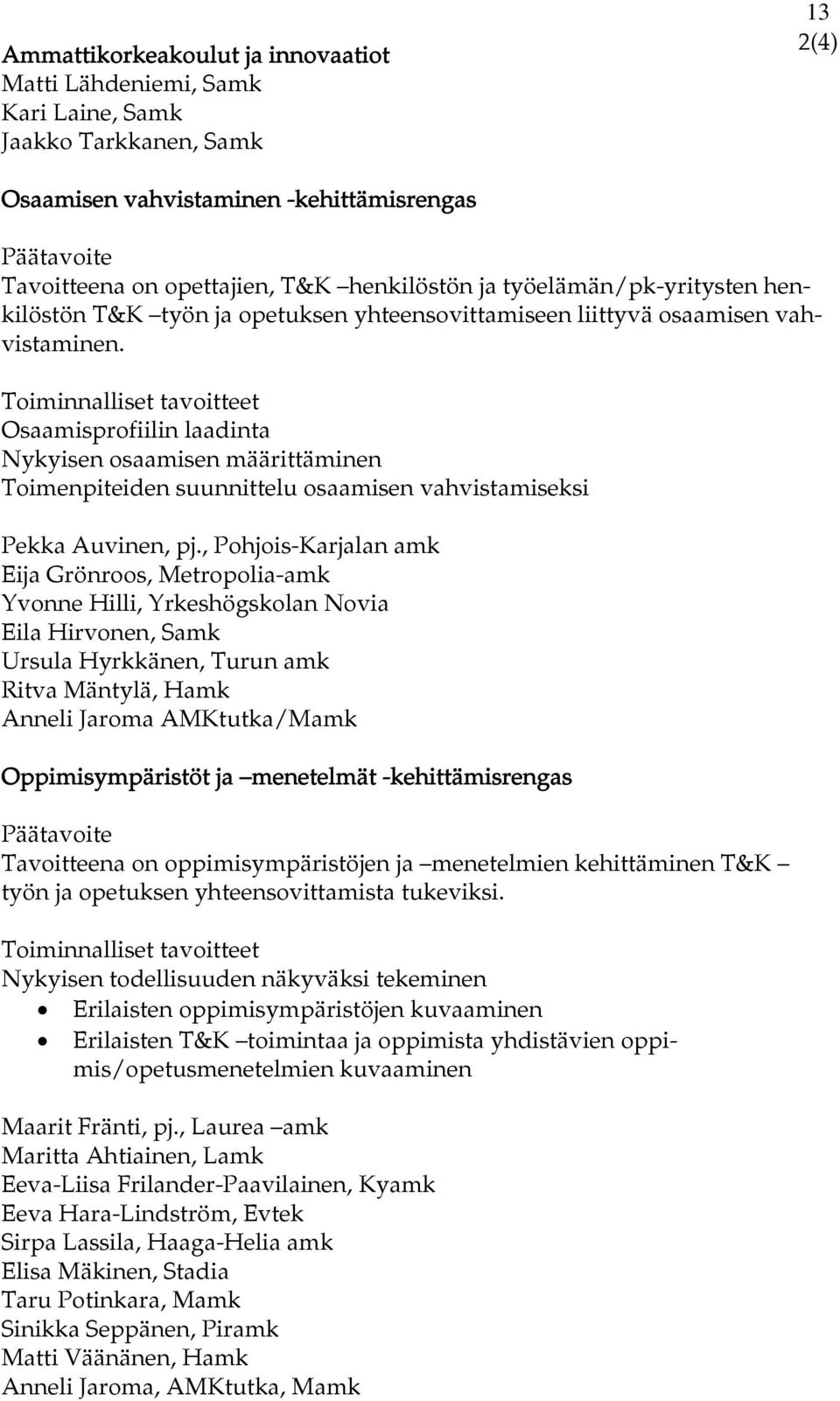 Toiminnalliset tavoitteet Osaamisprofiilin laadinta Nykyisen osaamisen määrittäminen Toimenpiteiden suunnittelu osaamisen vahvistamiseksi Pekka Auvinen, pj.