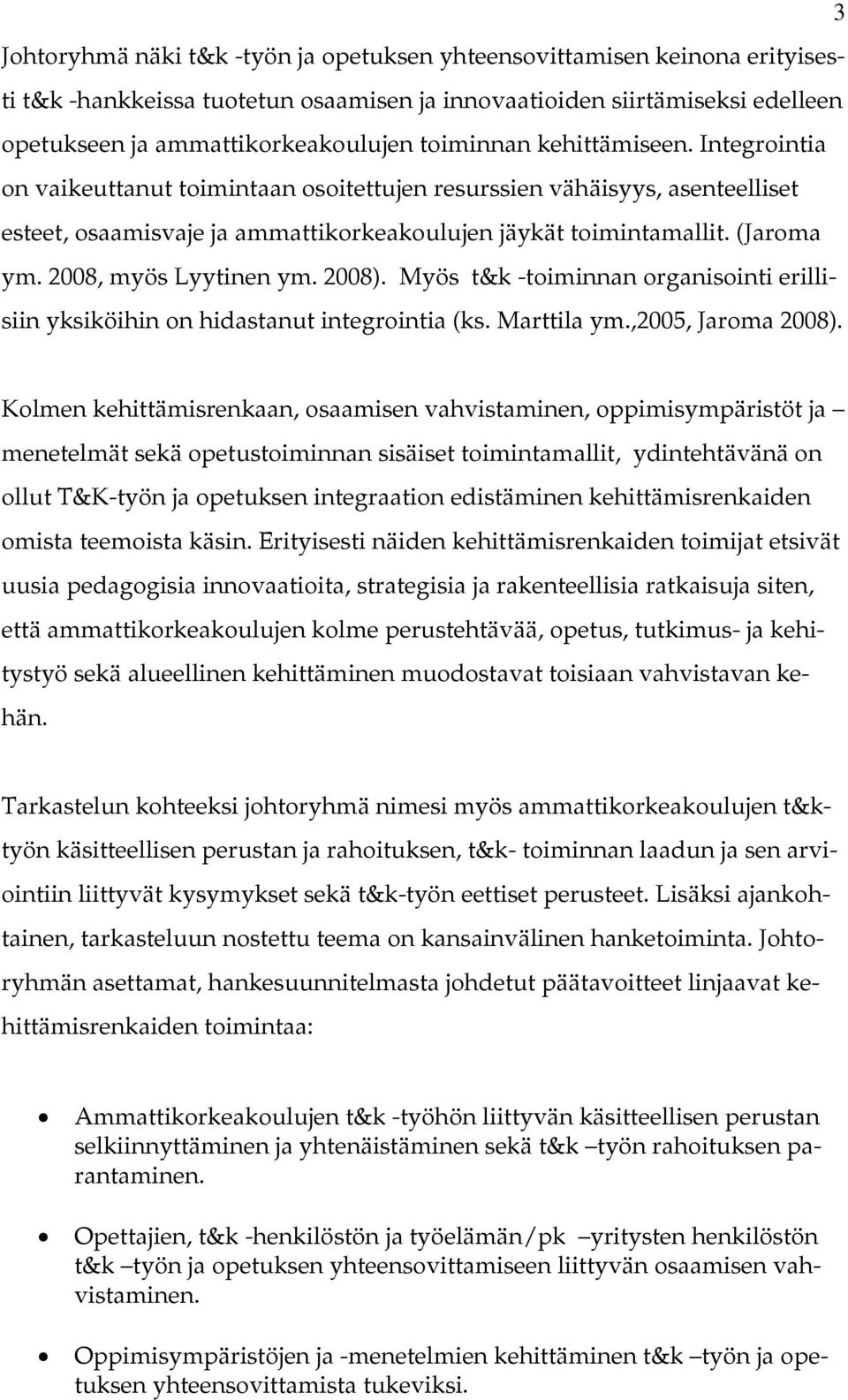 2008, myös Lyytinen ym. 2008). Myös t&k -toiminnan organisointi erillisiin yksiköihin on hidastanut integrointia (ks. Marttila ym.,2005, Jaroma 2008).