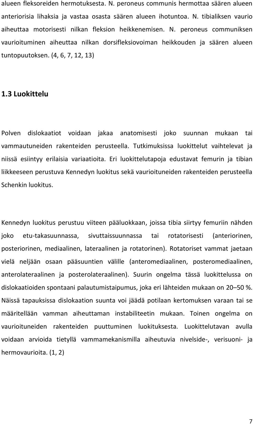 3 Luokittelu Polven dislokaatiot voidaan jakaa anatomisesti joko suunnan mukaan tai vammautuneiden rakenteiden perusteella.