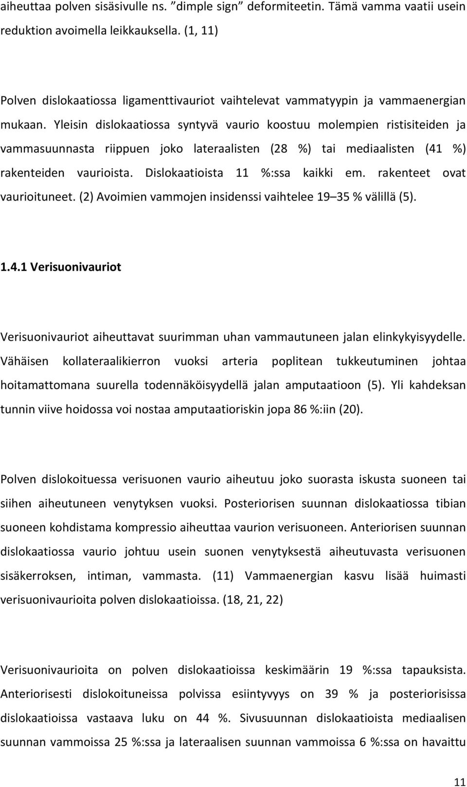 Yleisin dislokaatiossa syntyvä vaurio koostuu molempien ristisiteiden ja vammasuunnasta riippuen joko lateraalisten (28 %) tai mediaalisten (41 %) rakenteiden vaurioista.