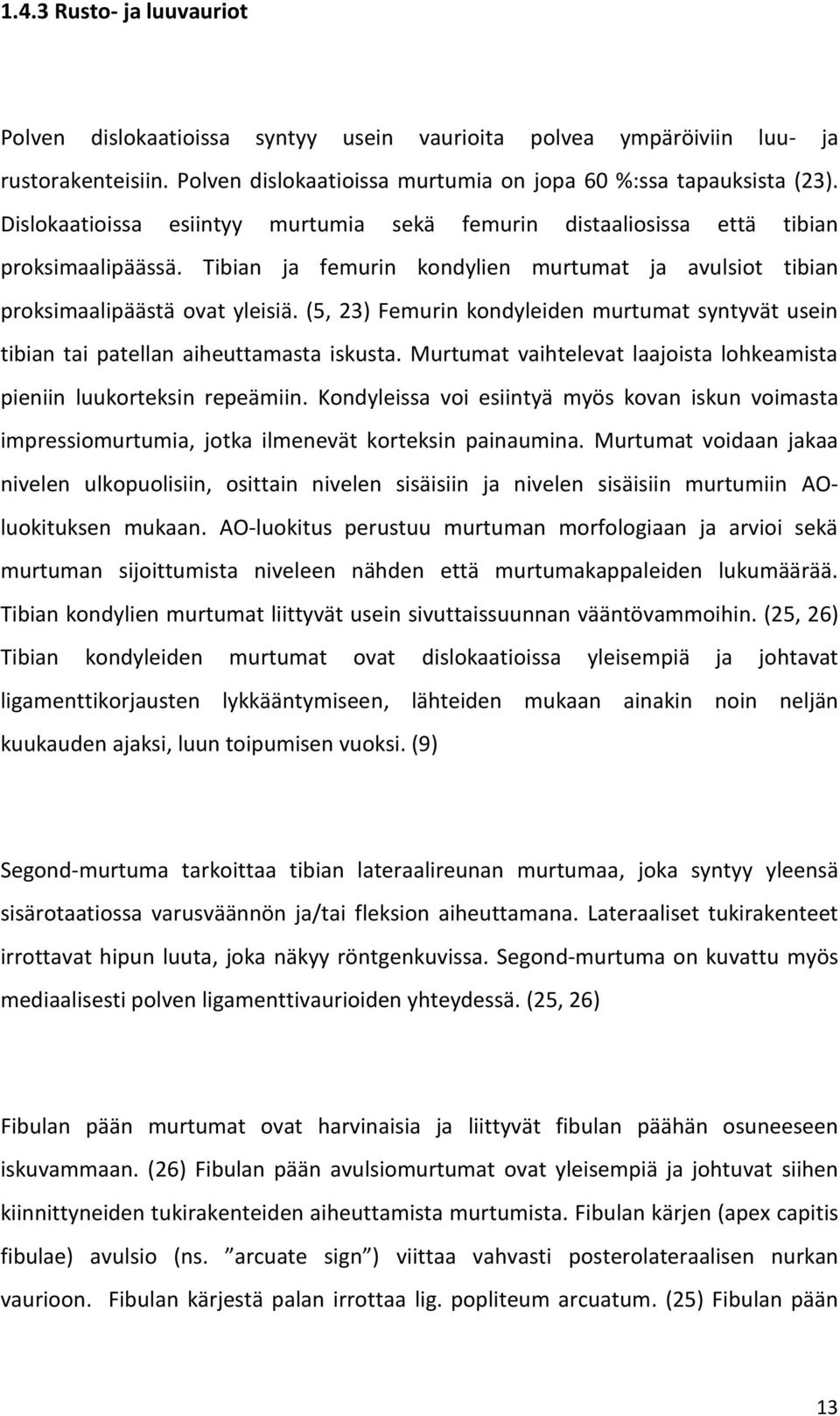 (5, 23) Femurin kondyleiden murtumat syntyvät usein tibian tai patellan aiheuttamasta iskusta. Murtumat vaihtelevat laajoista lohkeamista pieniin luukorteksin repeämiin.