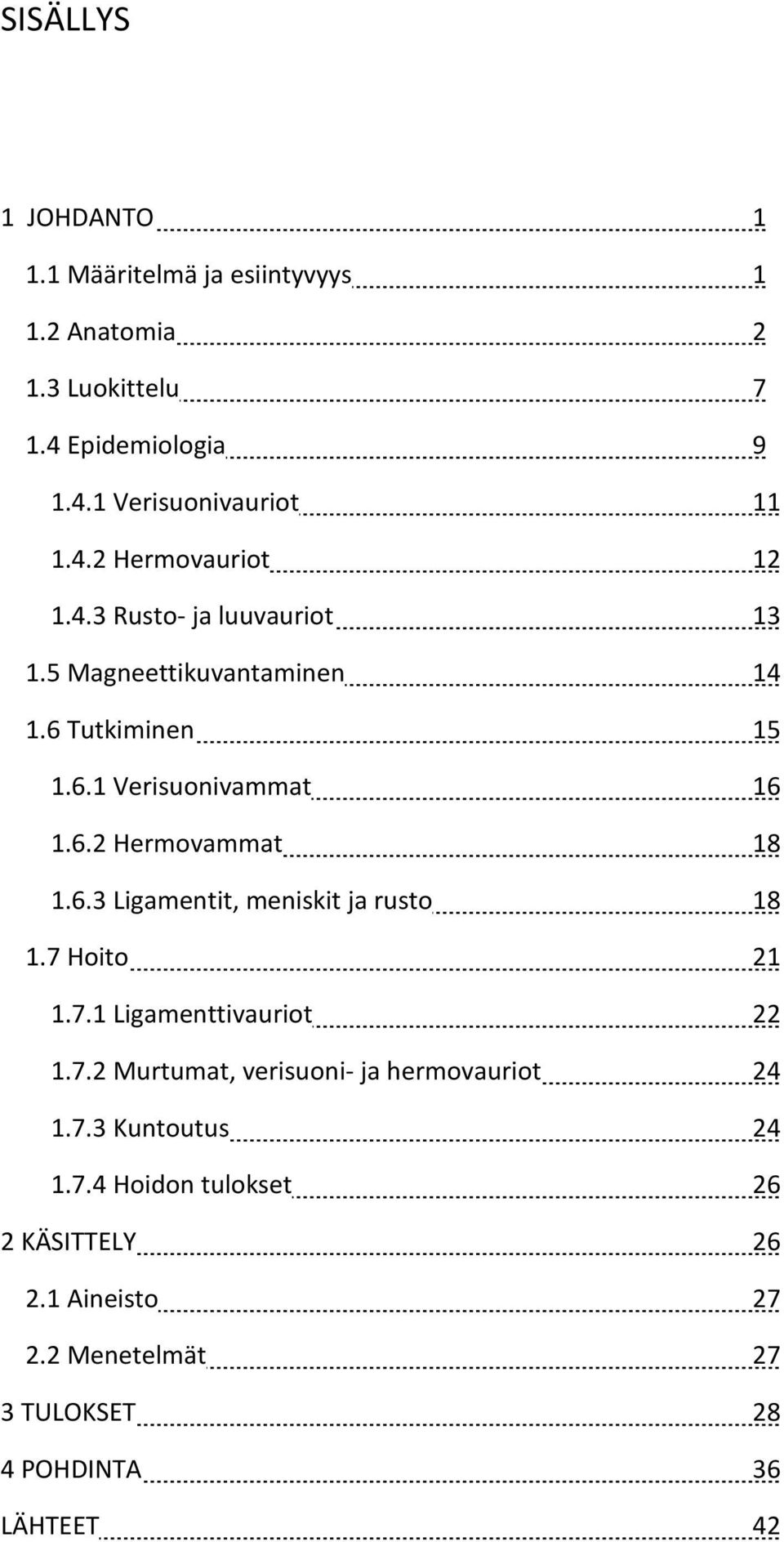 6.3 Ligamentit, meniskit ja rusto 18 1.7 Hoito 21 1.7.1 Ligamenttivauriot 22 1.7.2 Murtumat, verisuoni- ja hermovauriot 24 1.7.3 Kuntoutus 24 1.