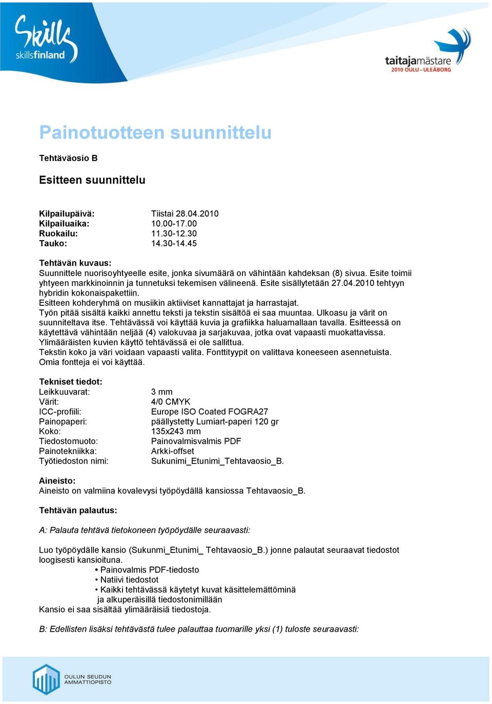 04.2010 tehtyyn hybridin kokonaispakettiin. Esitteen kohderyhmä on musiikin aktiiviset kannattajat ja harrastajat. Työn pitää sisältä kaikki annettu teksti ja tekstin sisältöä ei saa muuntaa.