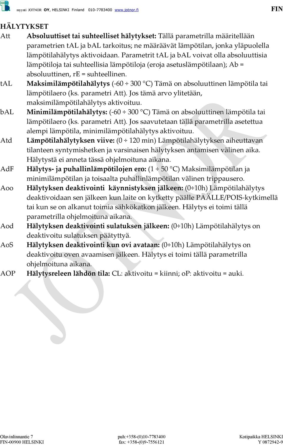 tal Maksimilämpötilahälytys (-60 300 C) Tämä on absoluuttinen lämpötila tai lämpötilaero (ks. parametri Att). Jos tämä arvo ylitetään, maksimilämpötilahälytys aktivoituu.