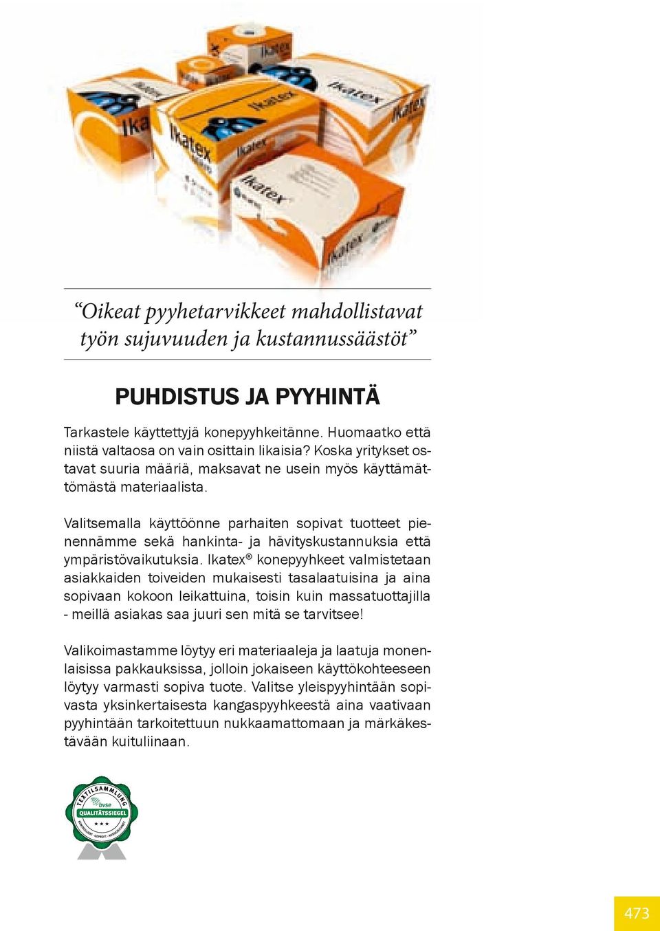 Valitsemalla käyttöönne parhaiten sopivat tuotteet pienennämme sekä hankinta- ja hävityskustannuksia että ympäristövaikutuksia.