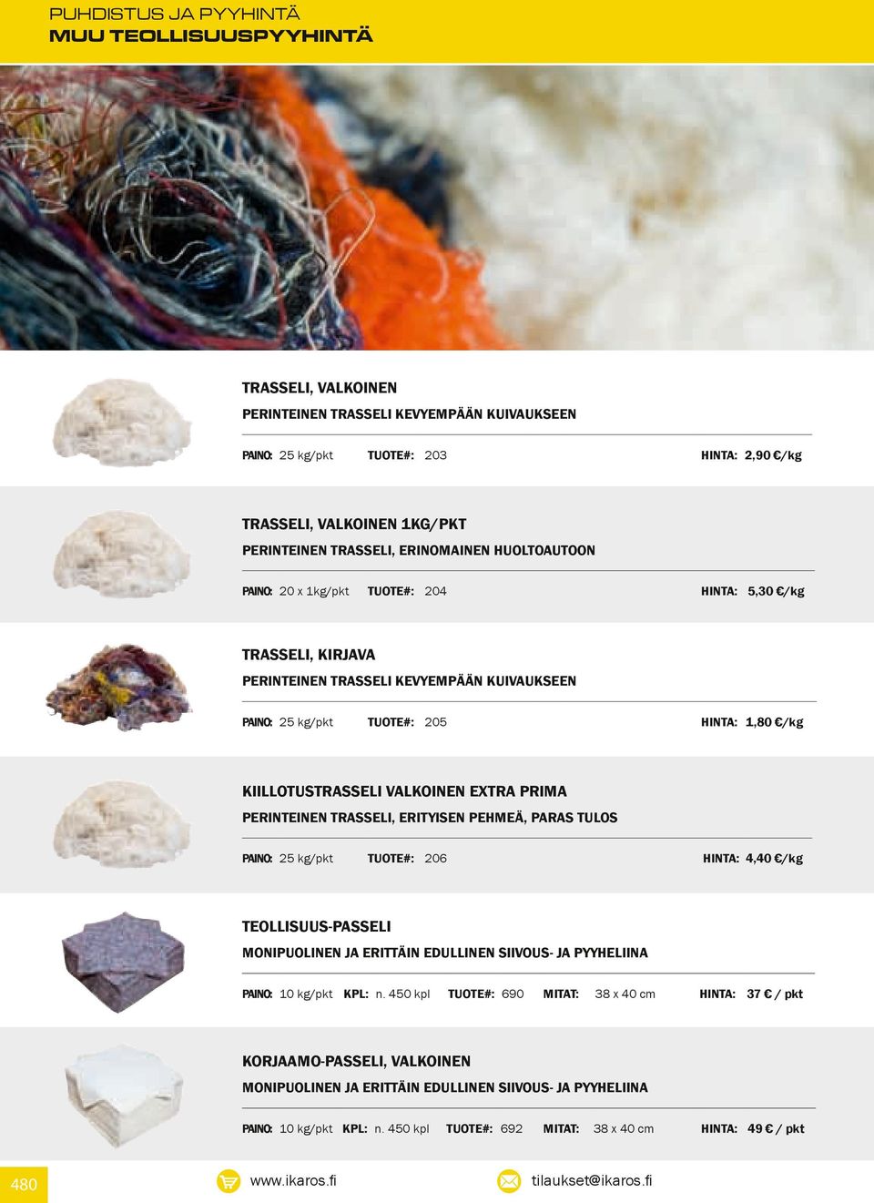 EXTRA PRIMA PERINTEINEN TRASSELI, ERITYISEN PEHMEÄ, PARAS TULOS PAINO: 25 kg/pkt TUOTE#: 206 4,40 /kg TEOLLISUUS-PASSELI MONIPUOLINEN JA ERITTÄIN EDULLINEN SIIVOUS- JA PYYHELIINA KPL: n.