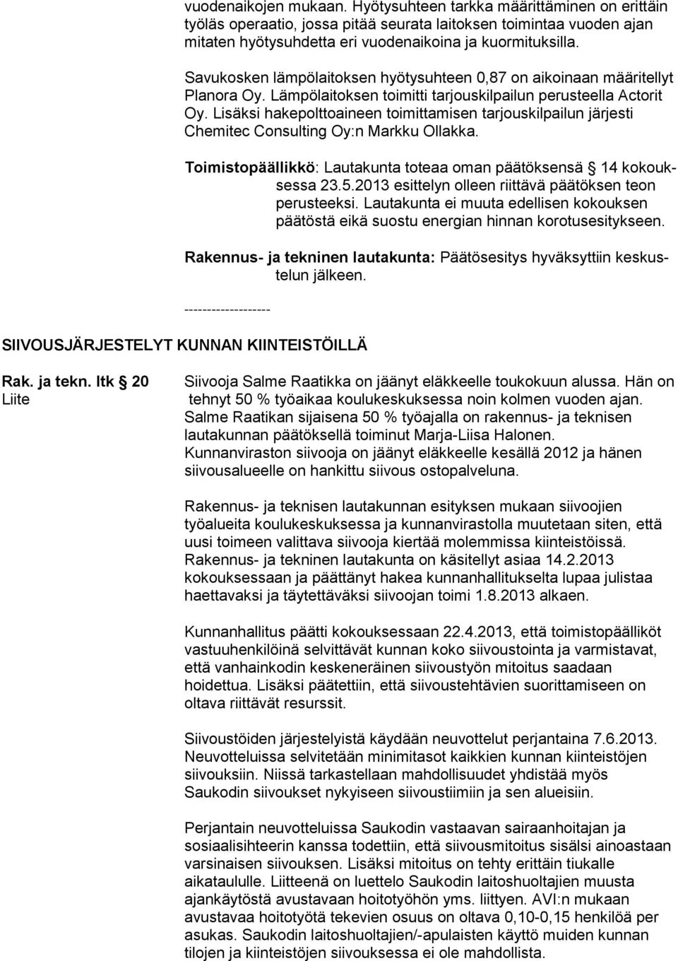 Lisäksi hakepolttoaineen toimittamisen tarjouskilpailun järjesti Chemitec Consulting Oy:n Markku Ollakka. Toimistopäällikkö: Lautakunta toteaa oman päätöksensä 14 kokouksessa 23.5.