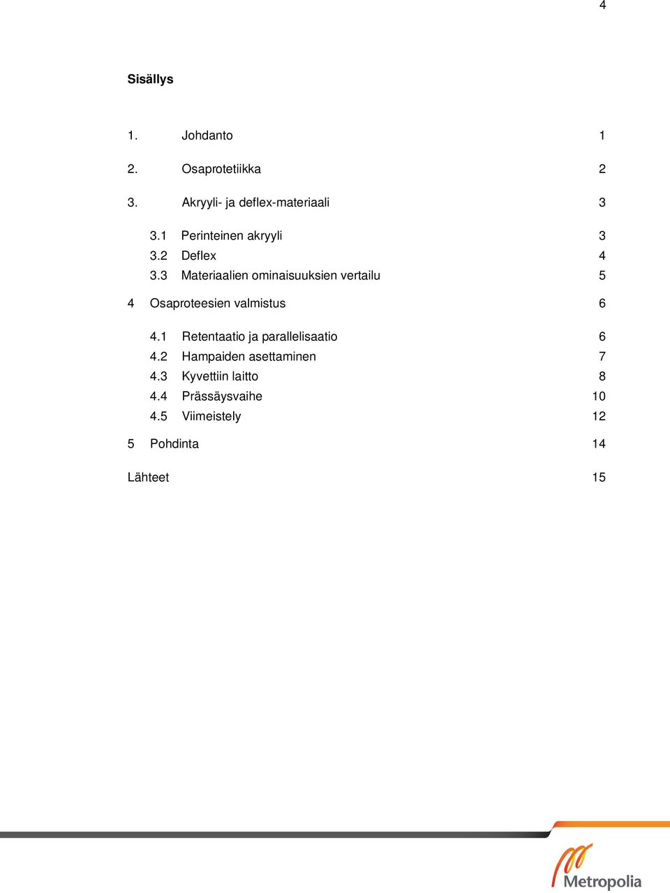 3 Materiaalien ominaisuuksien vertailu 5 4 Osaproteesien valmistus 6 4.