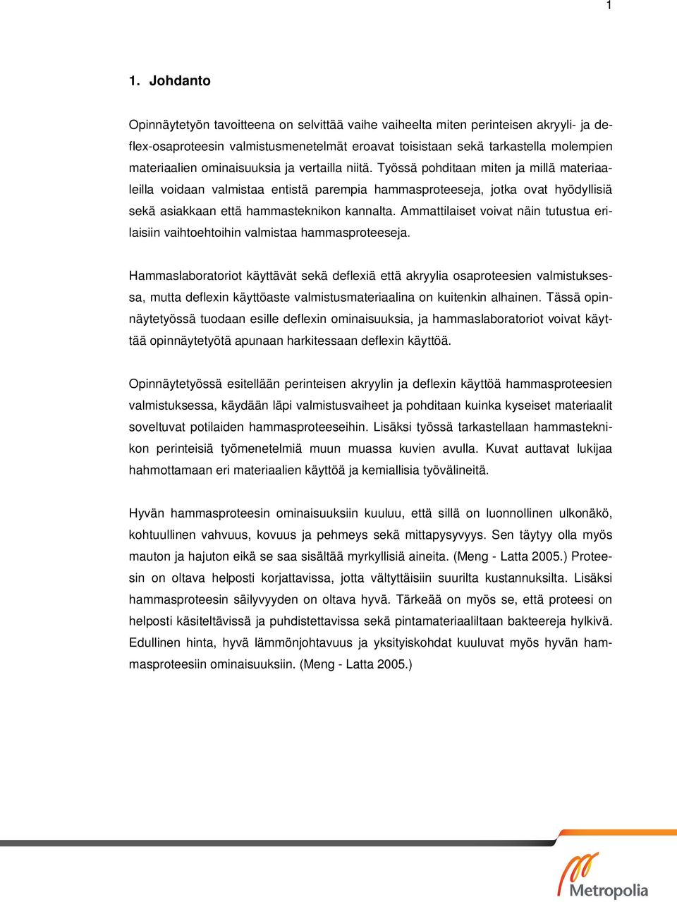 Työssä pohditaan miten ja millä materiaaleilla voidaan valmistaa entistä parempia hammasproteeseja, jotka ovat hyödyllisiä sekä asiakkaan että hammasteknikon kannalta.